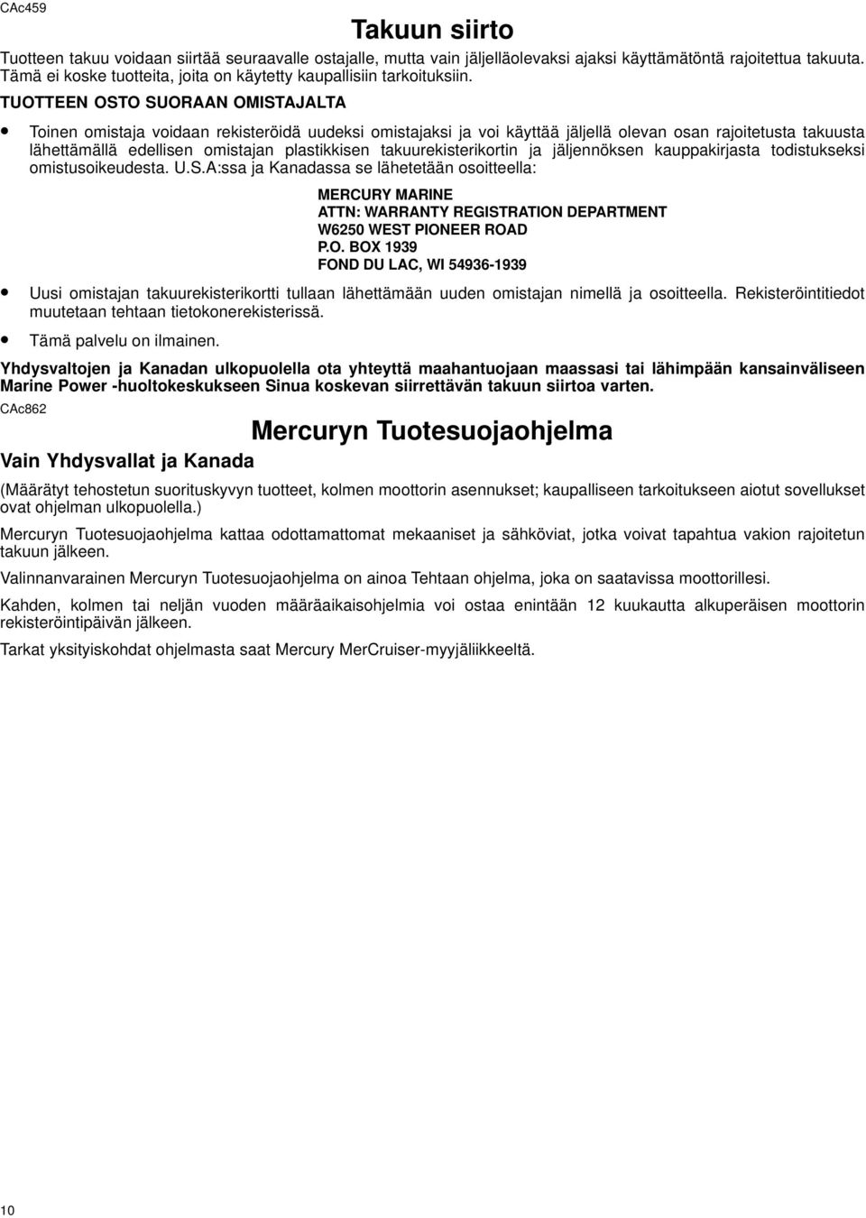 TUOTTEEN OSTO SUORAAN OMISTAJALTA Toinen omistaja voidaan rekisteröidä uudeksi omistajaksi ja voi käyttää jäljellä olevan osan rajoitetusta takuusta lähettämällä edellisen omistajan plastikkisen