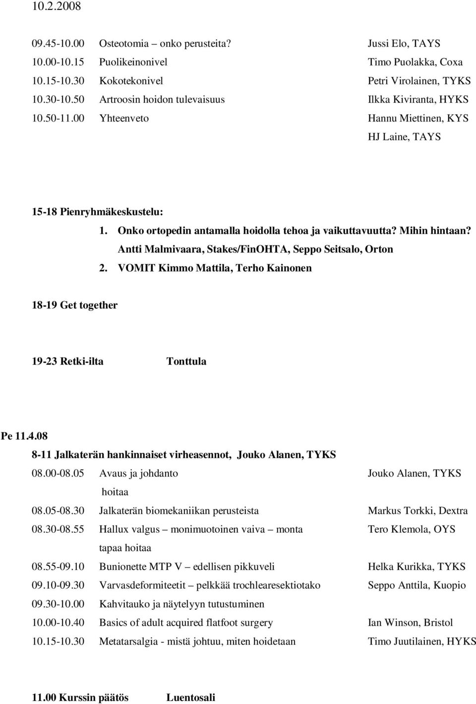 Onko ortopedin antamalla hoidolla tehoa ja vaikuttavuutta? Mihin hintaan? Antti Malmivaara, Stakes/FinOHTA, Seppo Seitsalo, Orton 2.