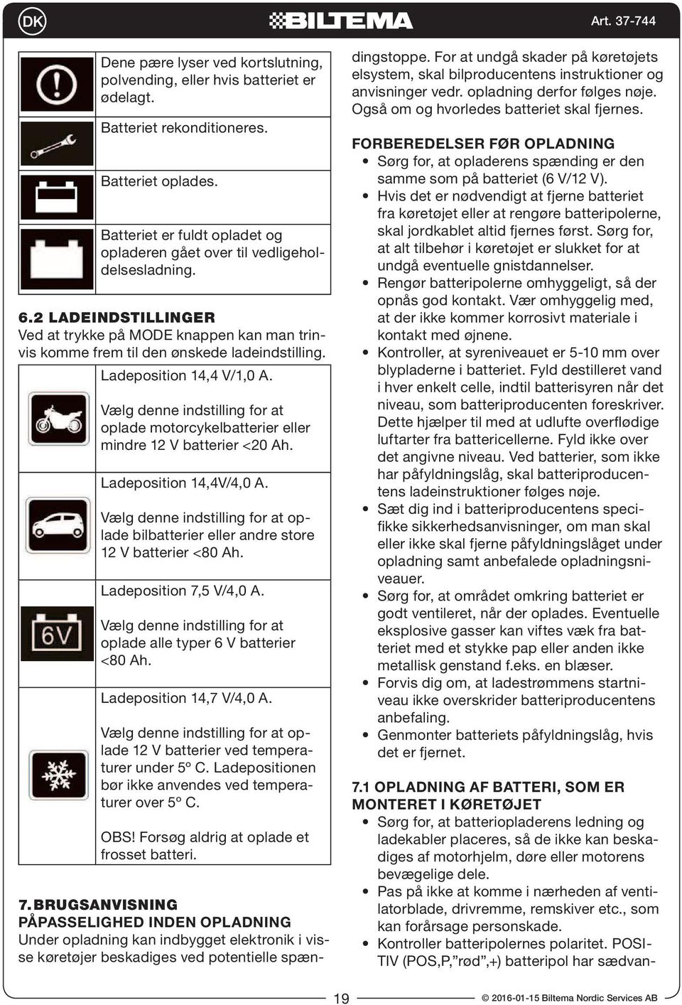 Ladeposition 14,4 V/1,0 A. Vælg denne indstilling for at oplade motorcykelbatterier eller mindre 12 V batterier <20 Ah. Ladeposition 14,4V/4,0 A.