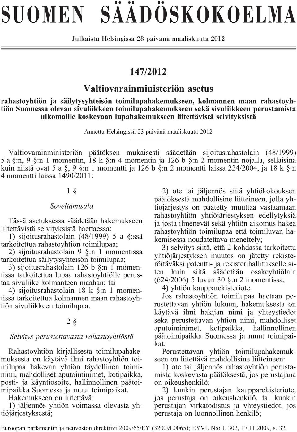 Valtiovarainministeriön päätöksen mukaisesti säädetään sijoitusrahastolain (48/1999) 5 a :n, 9 :n 1 momentin, 18 k :n 4 momentin ja 126 b :n 2 momentin nojalla, sellaisina kuin niistä ovat 5a,9