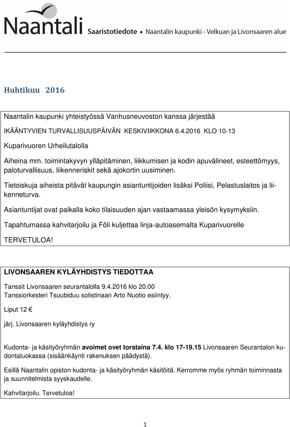 Tietoiskuja aiheista pitävät kaupungin asiantuntijoiden lisäksi Poliisi, Pelastuslaitos ja liikenneturva. Asiantuntijat ovat paikalla koko tilaisuuden ajan vastaamassa yleisön kysymyksiin.