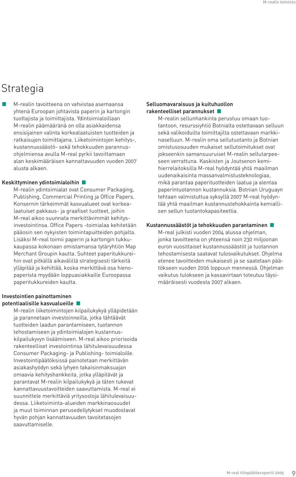 Liiketoimintojen kehitys-, kustannussäästö- sekä tehokkuuden parannusohjelmiensa avulla M real pyrkii tavoittamaan alan keskimääräisen kannattavuuden vuoden 2007 alusta alkaen.