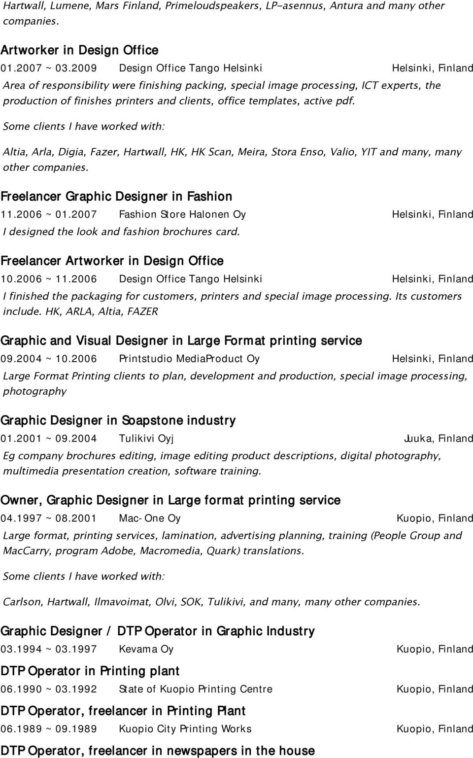 templates, active pdf. Altia, Arla, Digia, Fazer, Hartwall, HK, HK Scan, Meira, Stora Enso, Valio, YIT and many, many other companies. Freelancer Graphic Designer in Fashion 11.2006 ~ 01.