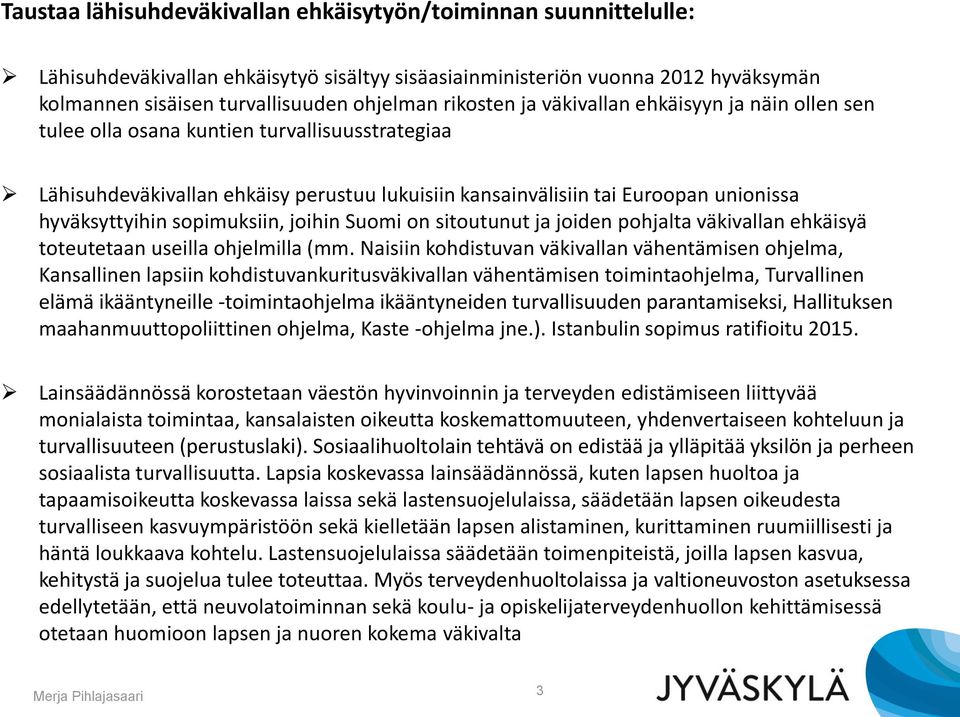 sopimuksiin, joihin Suomi on sitoutunut ja joiden pohjalta väkivallan ehkäisyä toteutetaan useilla ohjelmilla (mm.