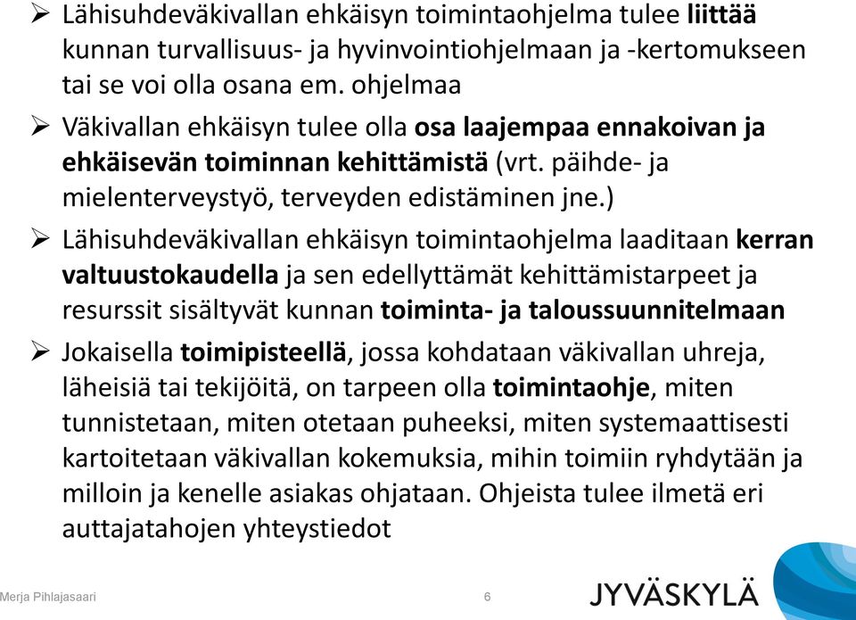 ) Lähisuhdeväkivallan ehkäisyn toimintaohjelma laaditaan kerran valtuustokaudella ja sen edellyttämät kehittämistarpeet ja resurssit sisältyvät kunnan toiminta- ja taloussuunnitelmaan Jokaisella