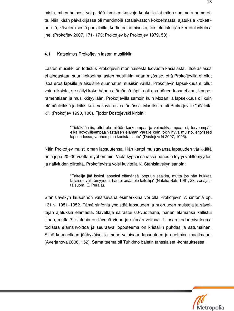 (Prokofjev 2007, 171-173; Prokofjev by Prokofjev 1979, 53). 4.1 Katselmus Prokofjevin lasten musiikkiin Lasten musiikki on todistus Prokofjevin moninaisesta luovasta käsialasta.