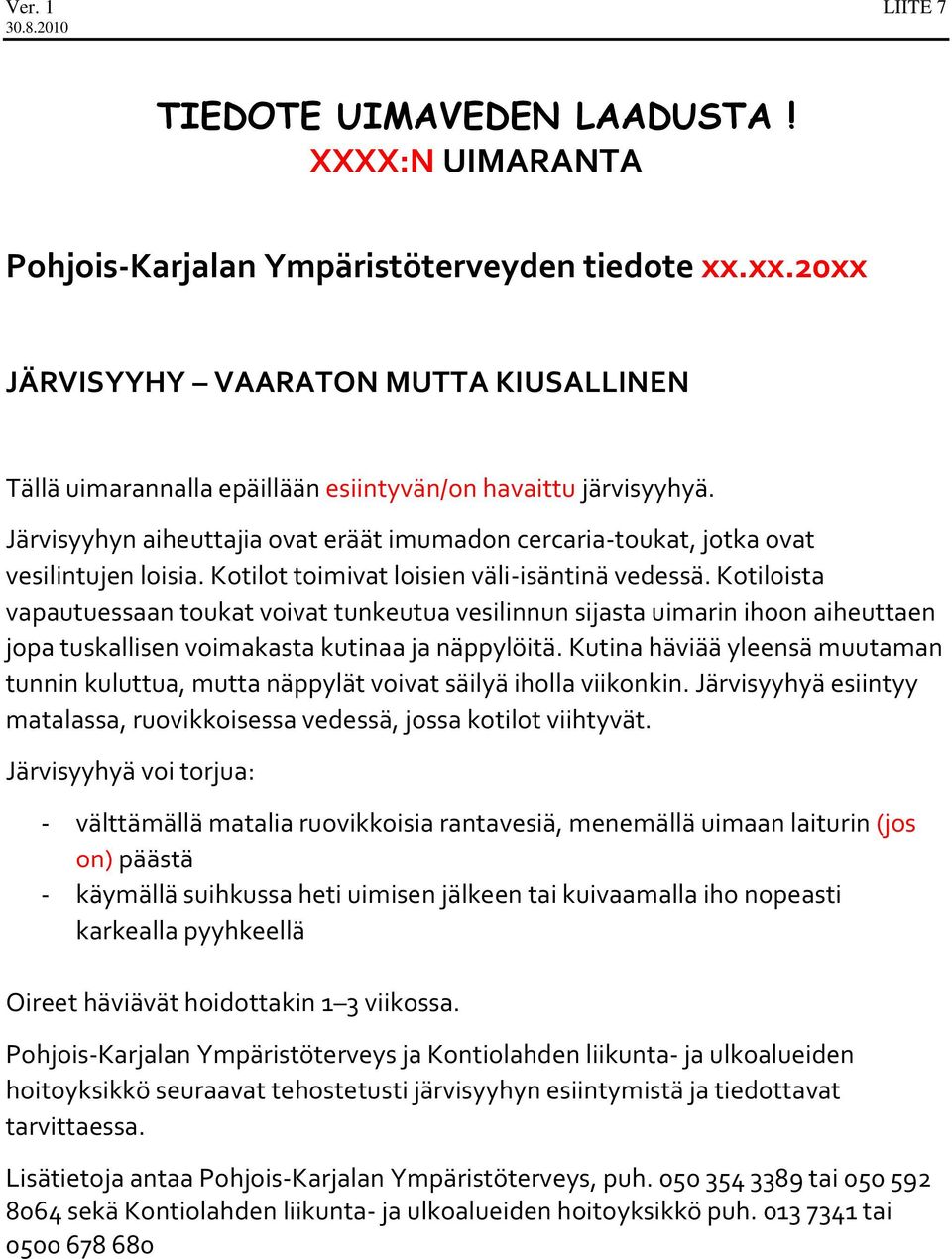 Järvisyyhyn aiheuttajia ovat eräät imumadon cercaria-toukat, jotka ovat vesilintujen loisia. Kotilot toimivat loisien väli-isäntinä vedessä.