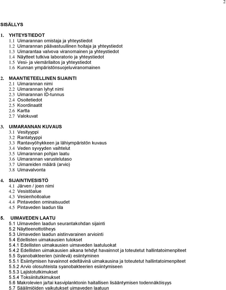 2 Uimarannan lyhyt nimi 2.3 Uimarannan ID-tunnus 2.4 Osoitetiedot 2.5 Koordinaatit 2.6 Kartta 2.7 Valokuvat 3. UIMARANNAN KUVAUS 3.1 Vesityyppi 3.2 Rantatyyppi 3.