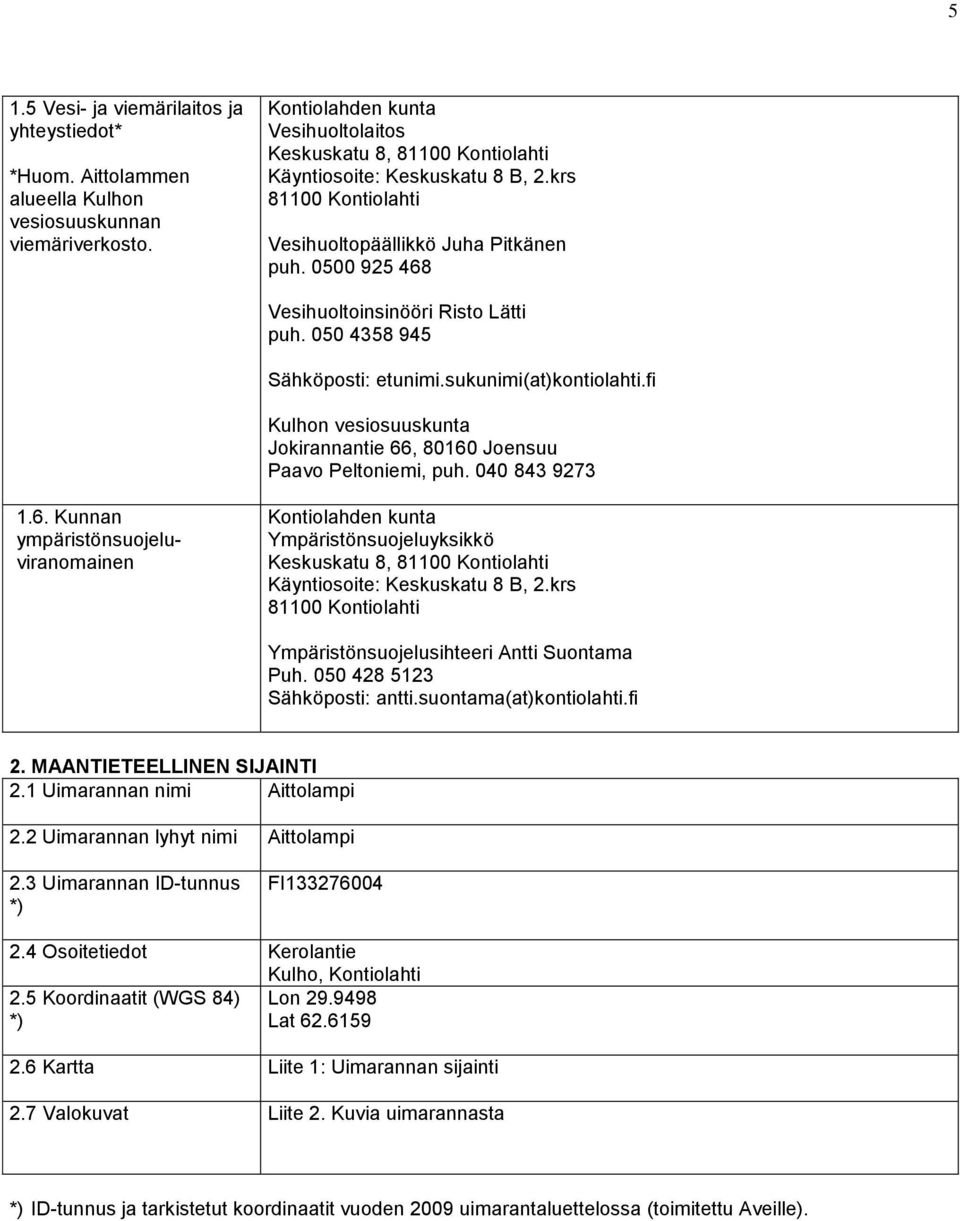 0500 925 468 Vesihuoltoinsinööri Risto Lätti puh. 050 4358 945 Sähköposti: etunimi.sukunimi(at)kontiolahti.fi Kulhon vesiosuuskunta Jokirannantie 66, 80160 Joensuu Paavo Peltoniemi, puh.