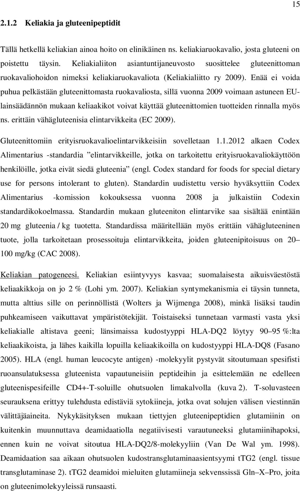 Enää ei voida puhua pelkästään gluteenittomasta ruokavaliosta, sillä vuonna 2009 voimaan astuneen EUlainsäädännön mukaan keliaakikot voivat käyttää gluteenittomien tuotteiden rinnalla myös ns.