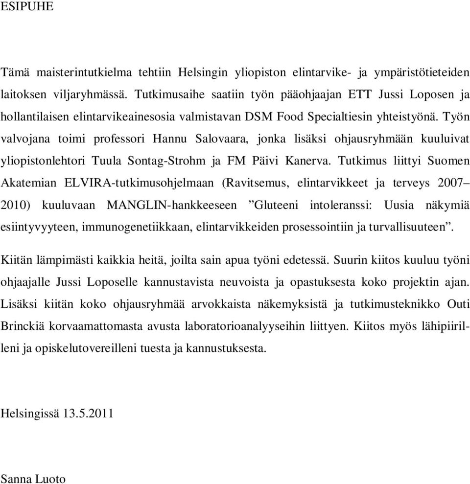 Työn valvojana toimi professori Hannu Salovaara, jonka lisäksi ohjausryhmään kuuluivat yliopistonlehtori Tuula Sontag-Strohm ja FM Päivi Kanerva.