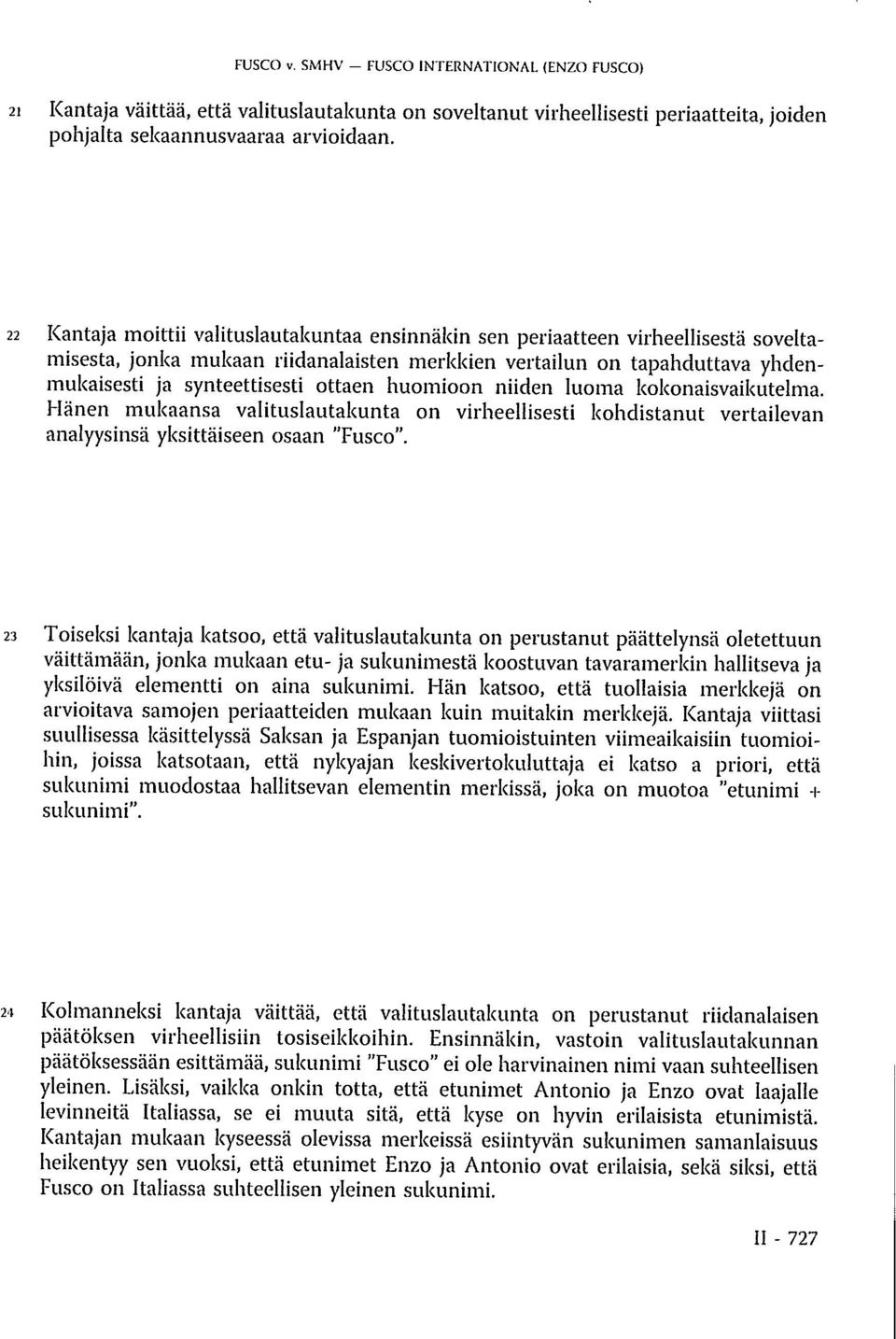 huomioon niiden luoma kokonaisvaikutelma. Hänen mukaansa valituslautakunta on virheellisesti kohdistanut vertailevan analyysinsä yksittäiseen osaan "Fusco".