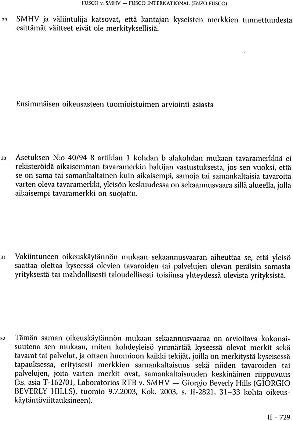 jos sen vuoksi, että se on sama tai samankaltainen kuin aikaisempi, samoja tai samankaltaisia tavaroita varten oleva tavaramerkki, yleisön keskuudessa on sekaannusvaara sillä alueella, jolla