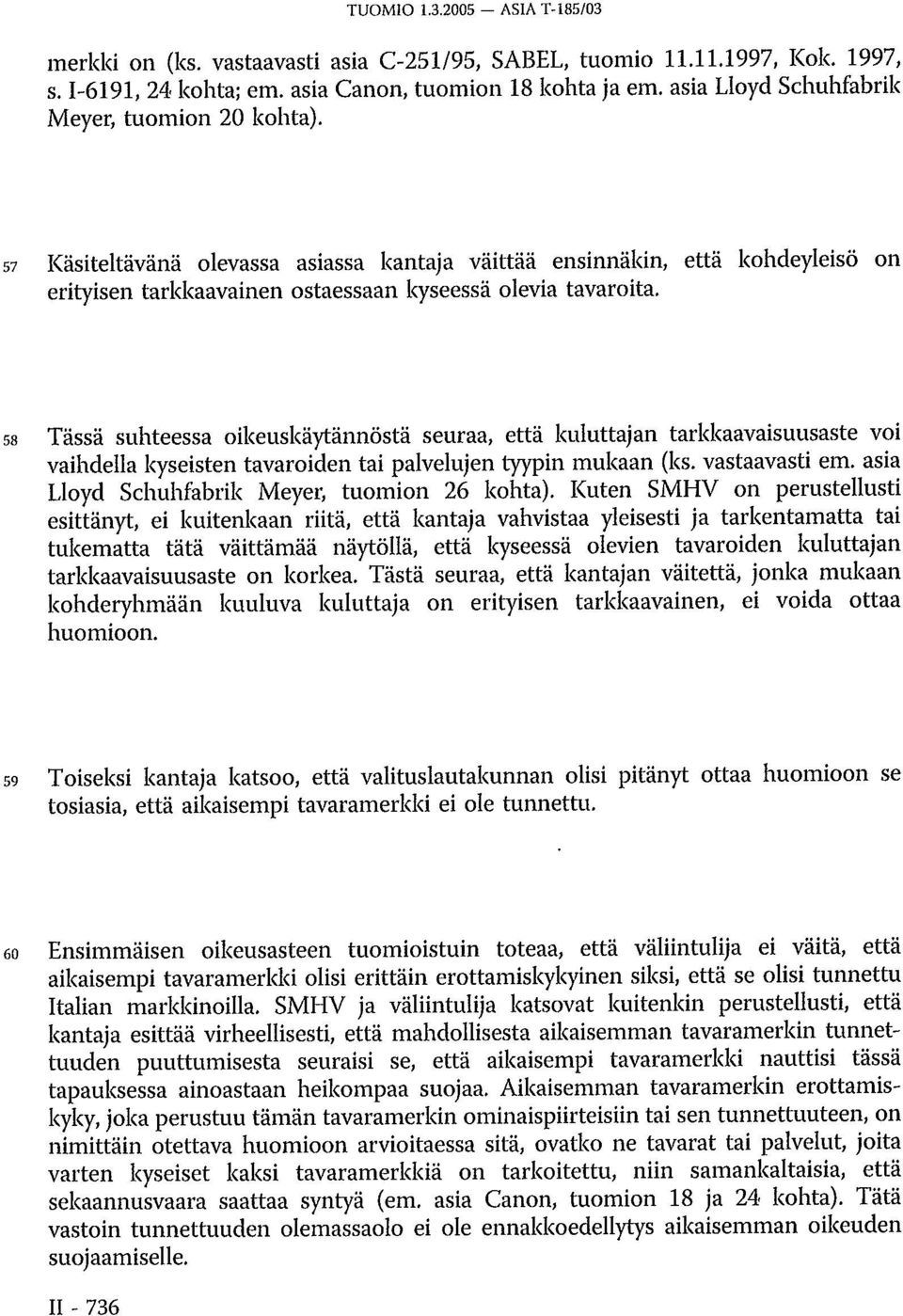 58 Tässä suhteessa oikeuskäytännöstä seuraa, että kuluttajan tarkkaavaisuusaste voi vaihdella kyseisten tavaroiden tai palvelujen tyypin mukaan (ks. vastaavasti em.