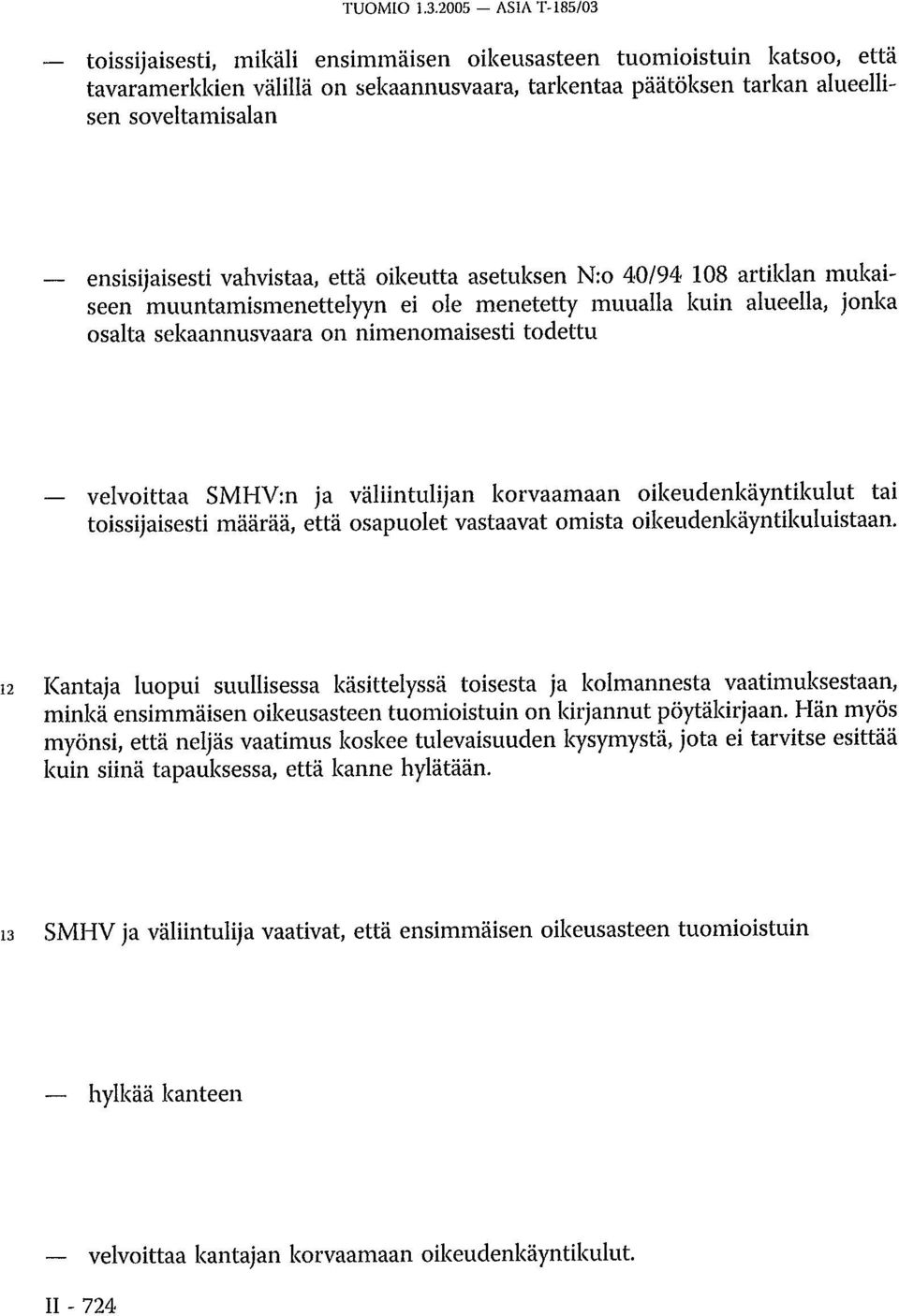 ensisijaisesti vahvistaa, että oikeutta asetuksen N:o 40/94 108 artiklan mukaiseen muuntamismenettelyyn ei ole menetetty muualla kuin alueella, jonka osalta sekaannusvaara on nimenomaisesti todettu