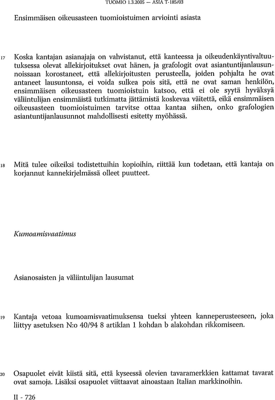 hänen, ja grafologit ovat asiantuntijanlausunnoissaan korostaneet, että allekirjoitusten perusteella, joiden pohjalta he ovat antaneet lausuntonsa, ei voida sulkea pois sitä, että ne ovat saman