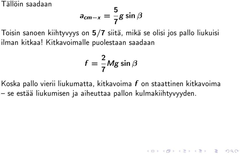 Kitkavoimalle puolestaan saadaan f = 2 Mg sin β 7 Koska pallo vierii