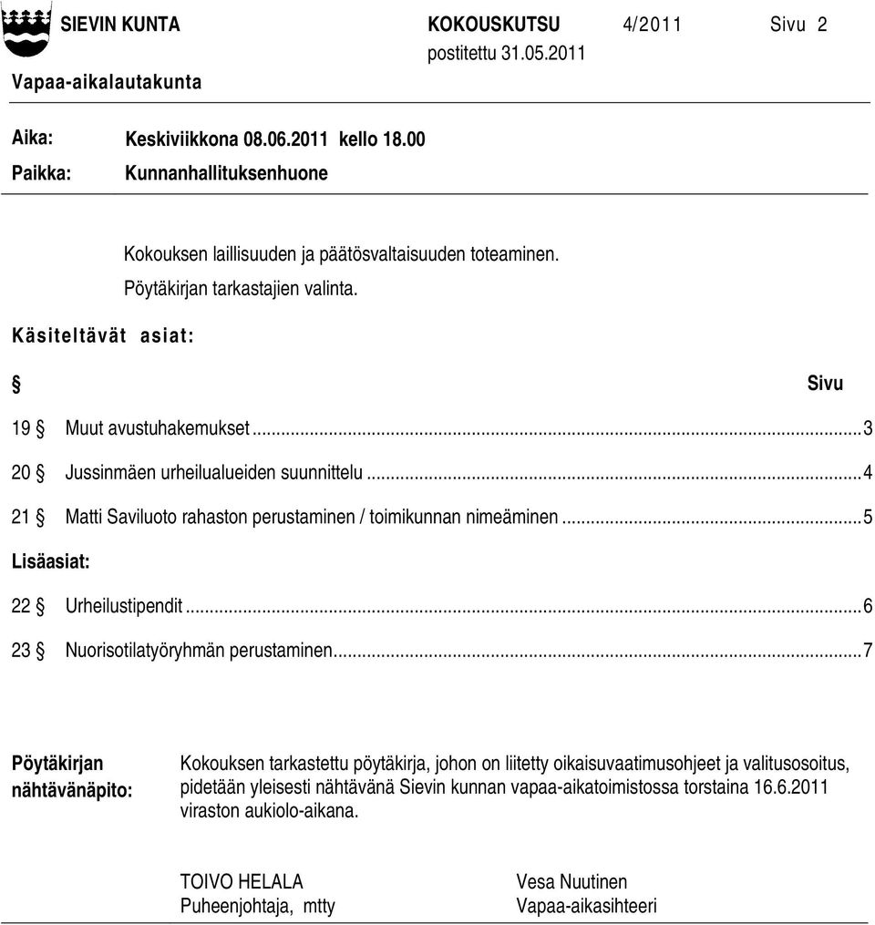 ..3 20 Jussinmäen urheilualueiden suunnittelu...4 21 Matti Saviluoto rahaston perustaminen / toimikunnan nimeäminen...5 Lisäasiat: 22 Urheilustipendit...6 23 Nuorisotilatyöryhmän perustaminen.