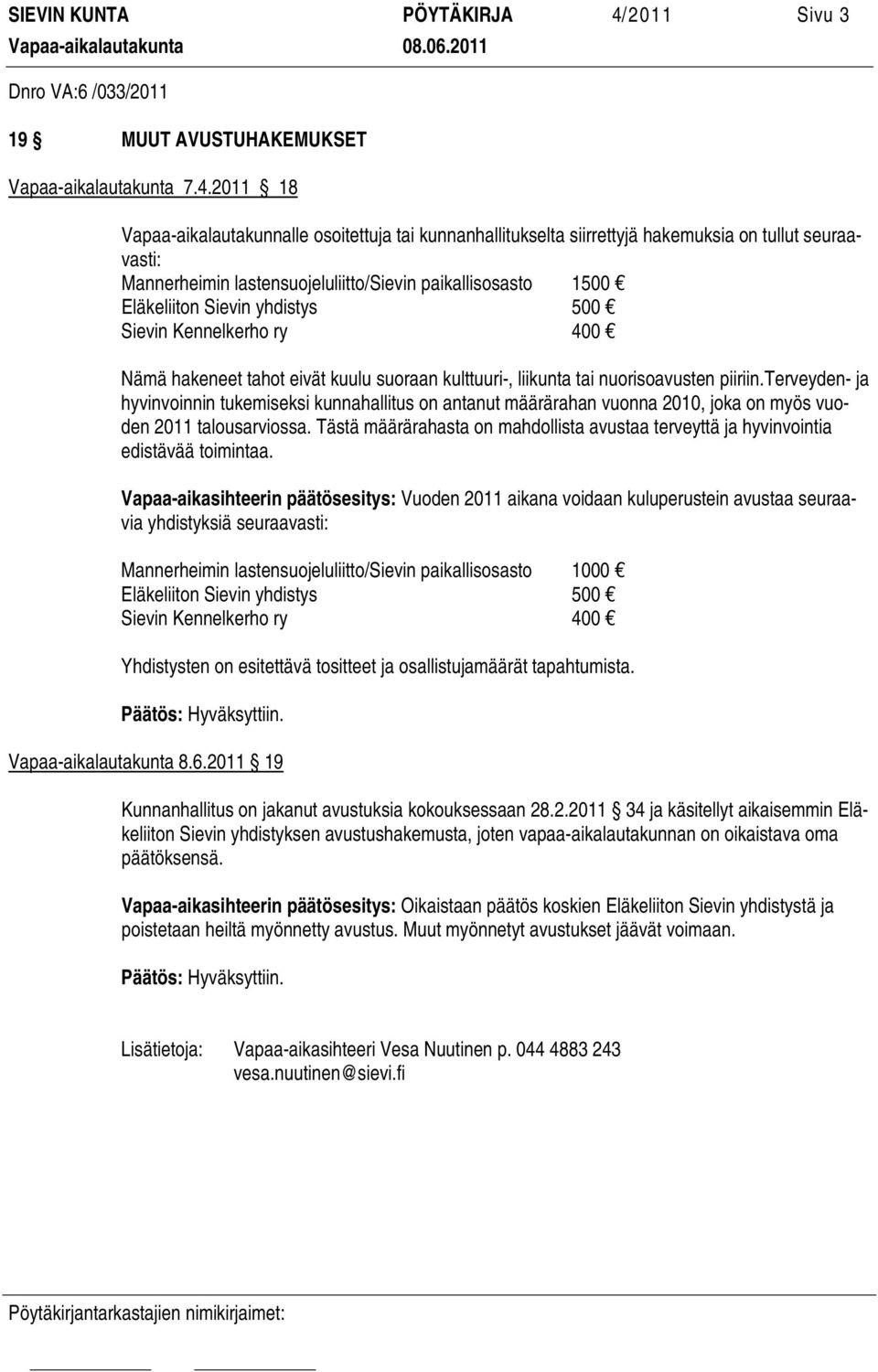 2011 18 Vapaa-aikalautakunnalle osoitettuja tai kunnanhallitukselta siirrettyjä hakemuksia on tullut seuraavasti: Mannerheimin lastensuojeluliitto/sievin paikallisosasto 1500 Eläkeliiton Sievin
