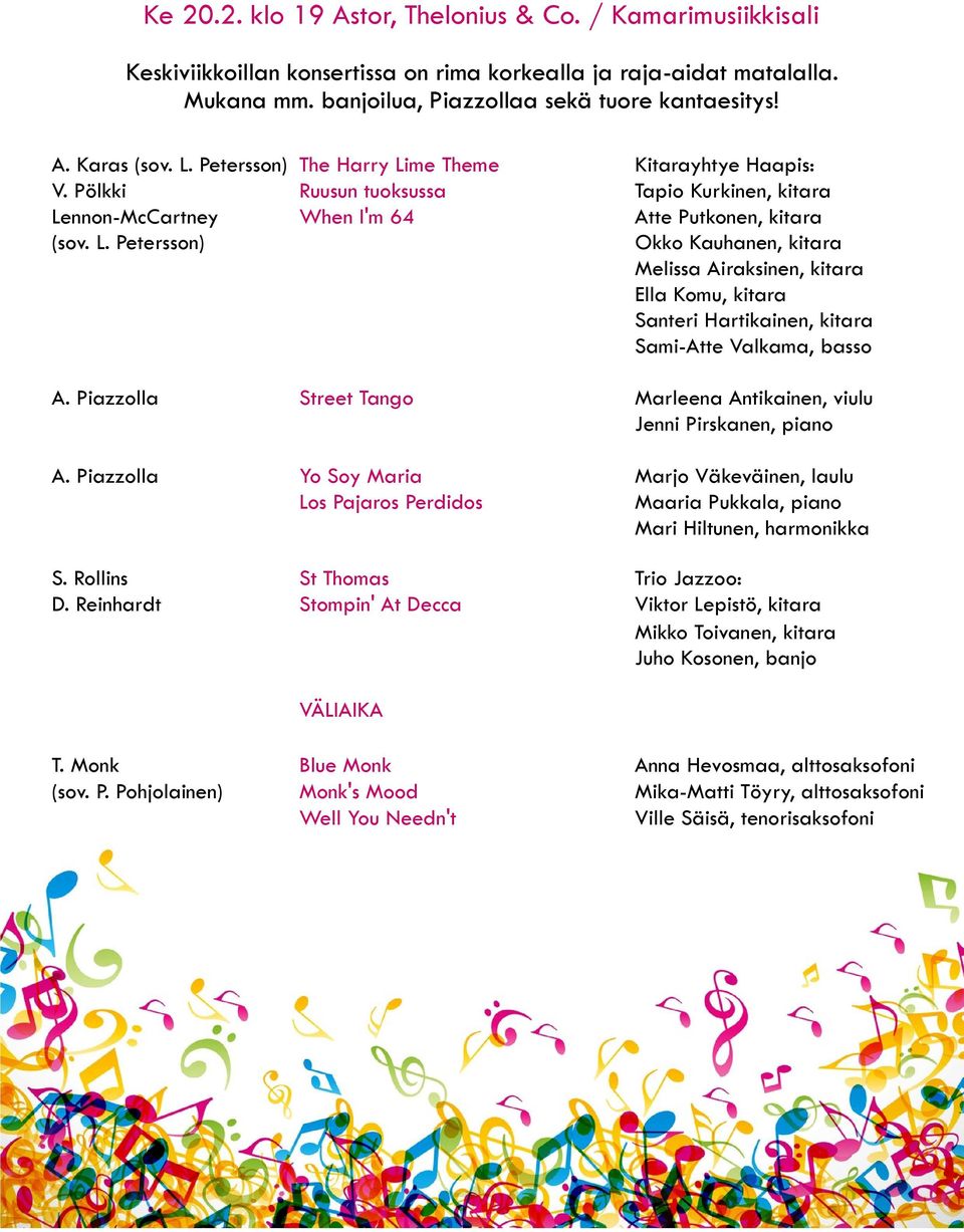 Piazzolla Street Tango Marleena Antikainen, viulu Jenni Pirskanen, piano A. Piazzolla Yo Soy Maria Marjo Väkeväinen, laulu Los Pajaros Perdidos Maaria Pukkala, piano Mari Hiltunen, harmonikka S.