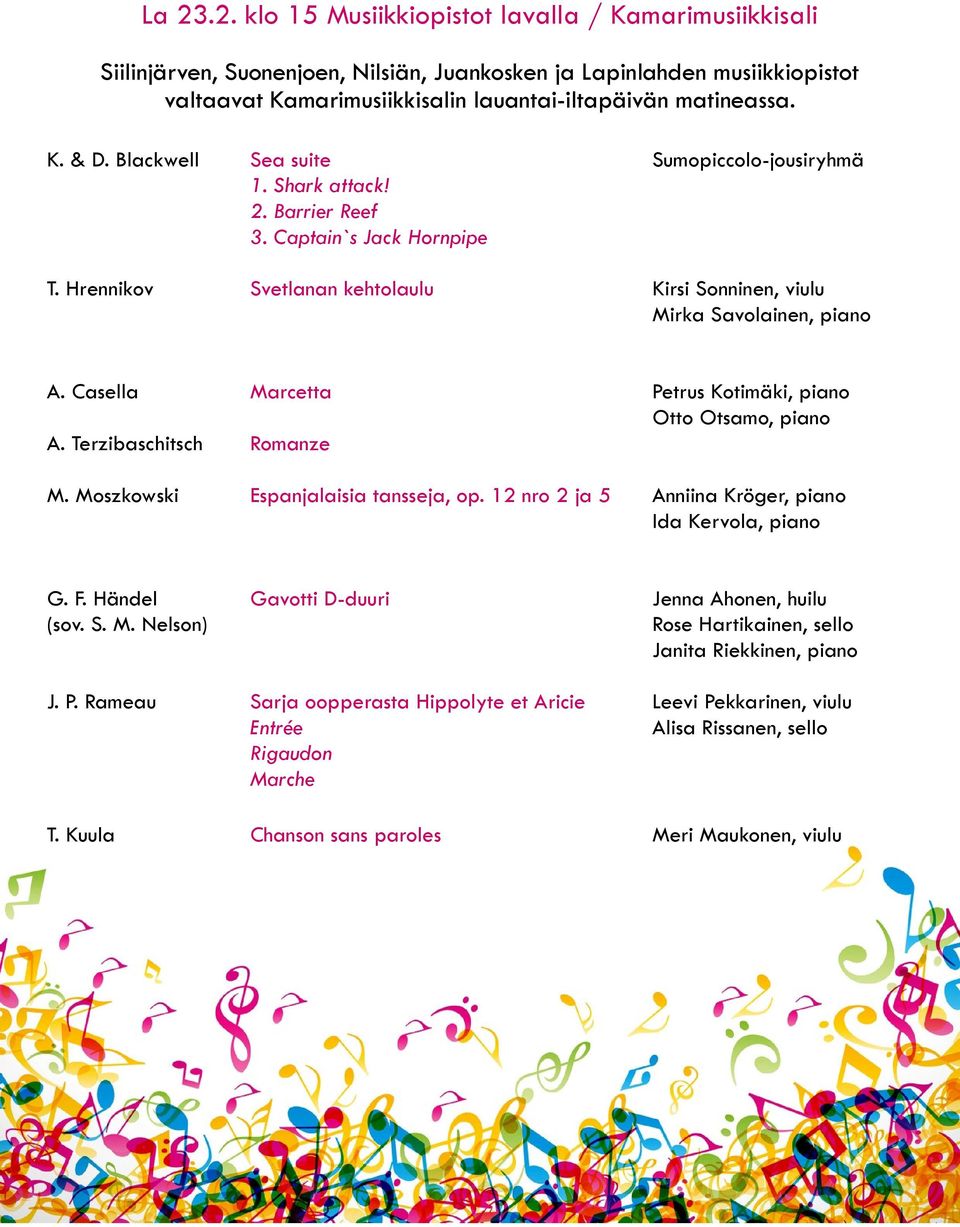Casella Marcetta Petrus Kotimäki, piano Otto Otsamo, piano A. Terzibaschitsch Romanze M. Moszkowski Espanjalaisia tansseja, op. 12 nro 2 ja 5 Anniina Kröger, piano Ida Kervola, piano G. F.