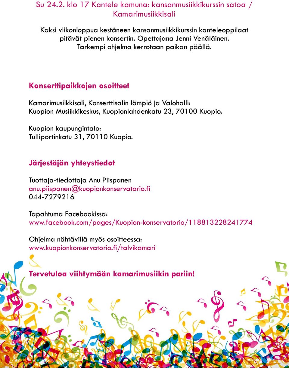 Konserttipaikkojen osoitteet Kamarimusiikkisali, Konserttisalin lämpiö ja Valohalli: Kuopion Musiikkikeskus, Kuopionlahdenkatu 23, 70100 Kuopio.