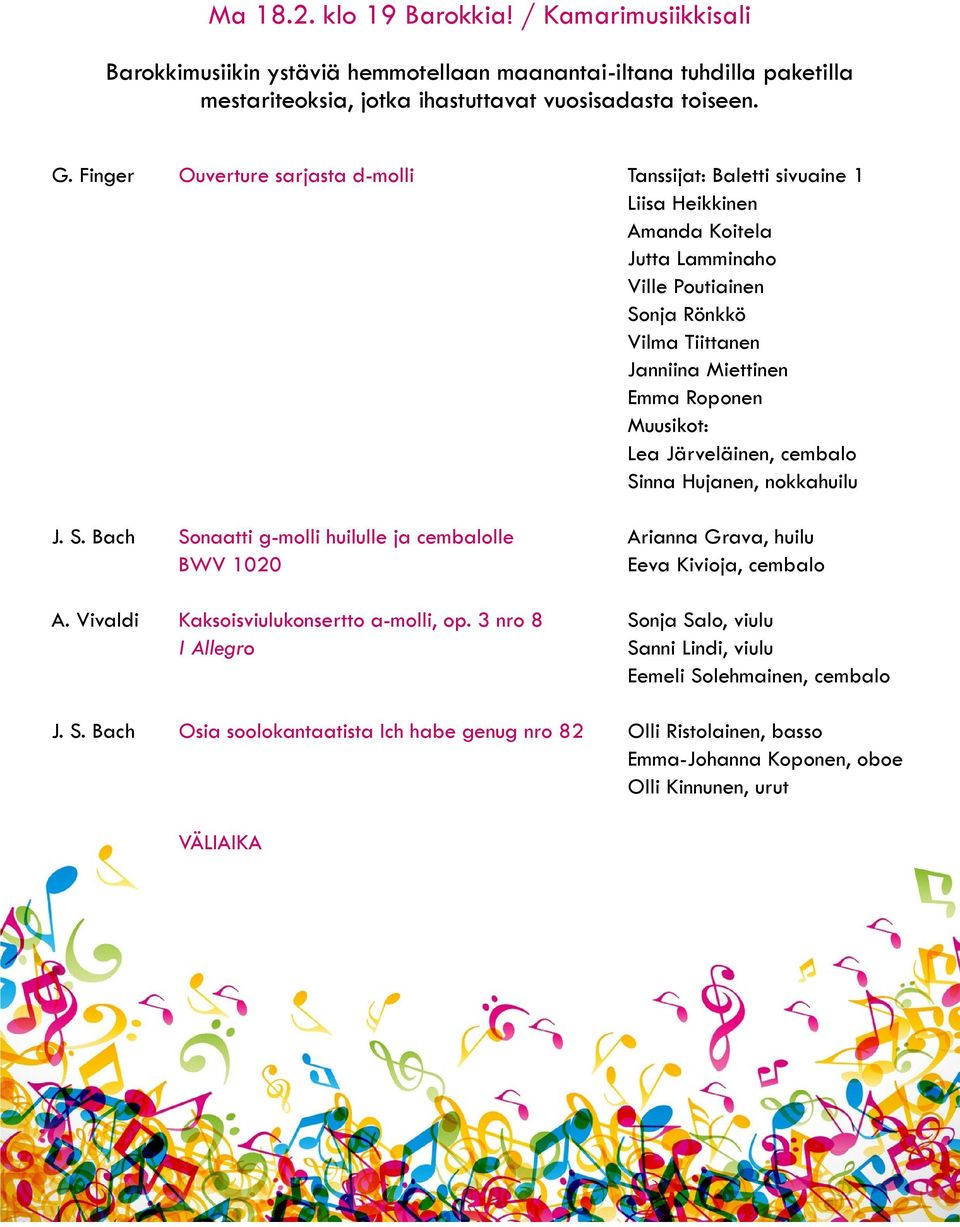 Lea Järveläinen, cembalo Sinna Hujanen, nokkahuilu J. S. Bach Sonaatti g-molli huilulle ja cembalolle Arianna Grava, huilu BWV 1020 Eeva Kivioja, cembalo A. Vivaldi Kaksoisviulukonsertto a-molli, op.