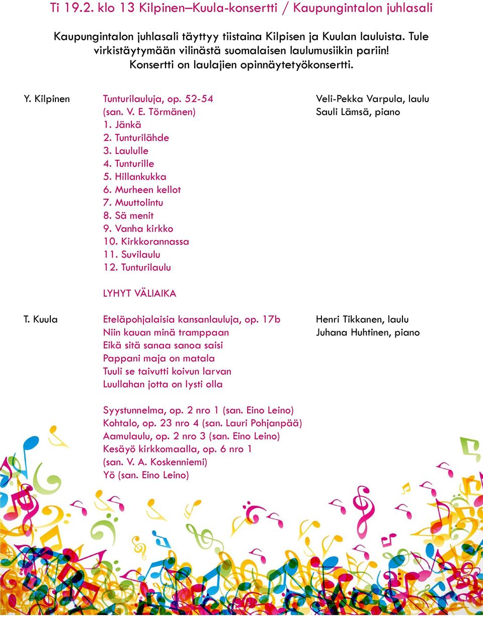 Törmänen) Sauli Lämsä, piano 1. Jänkä 2. Tunturilähde 3. Laululle 4. Tunturille 5. Hillankukka 6. Murheen kellot 7. Muuttolintu 8. Sä menit 9. Vanha kirkko 10. Kirkkorannassa 11. Suvilaulu 12.