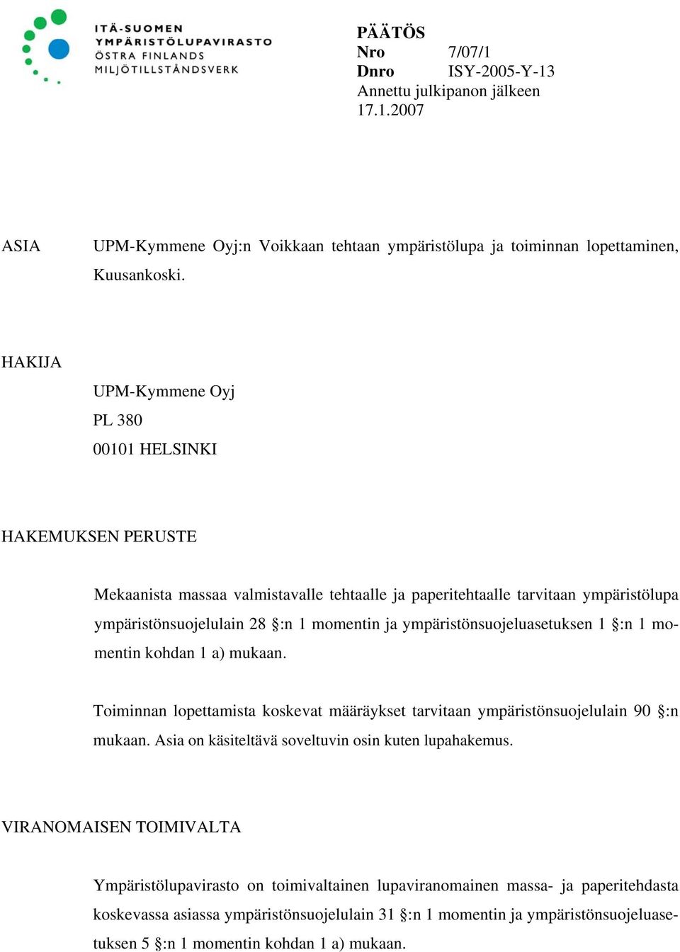 ympäristönsuojeluasetuksen 1 :n 1 momentin kohdan 1 a) mukaan. Toiminnan lopettamista koskevat määräykset tarvitaan ympäristönsuojelulain 90 :n mukaan.