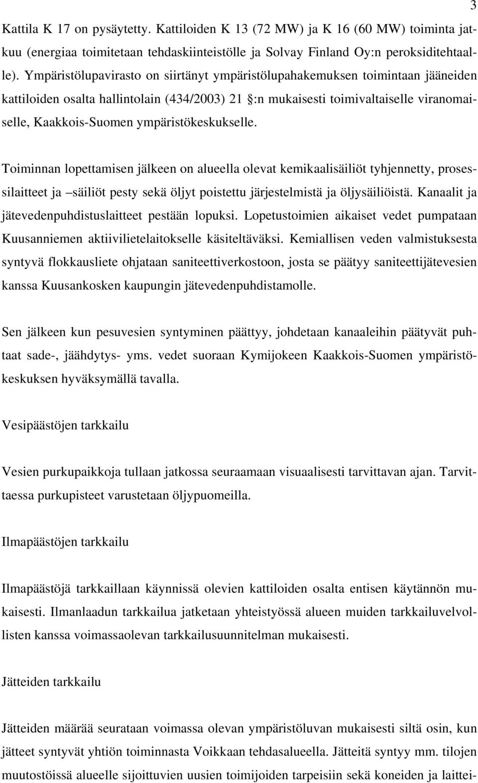 ympäristökeskukselle. Toiminnan lopettamisen jälkeen on alueella olevat kemikaalisäiliöt tyhjennetty, prosessilaitteet ja säiliöt pesty sekä öljyt poistettu järjestelmistä ja öljysäiliöistä.