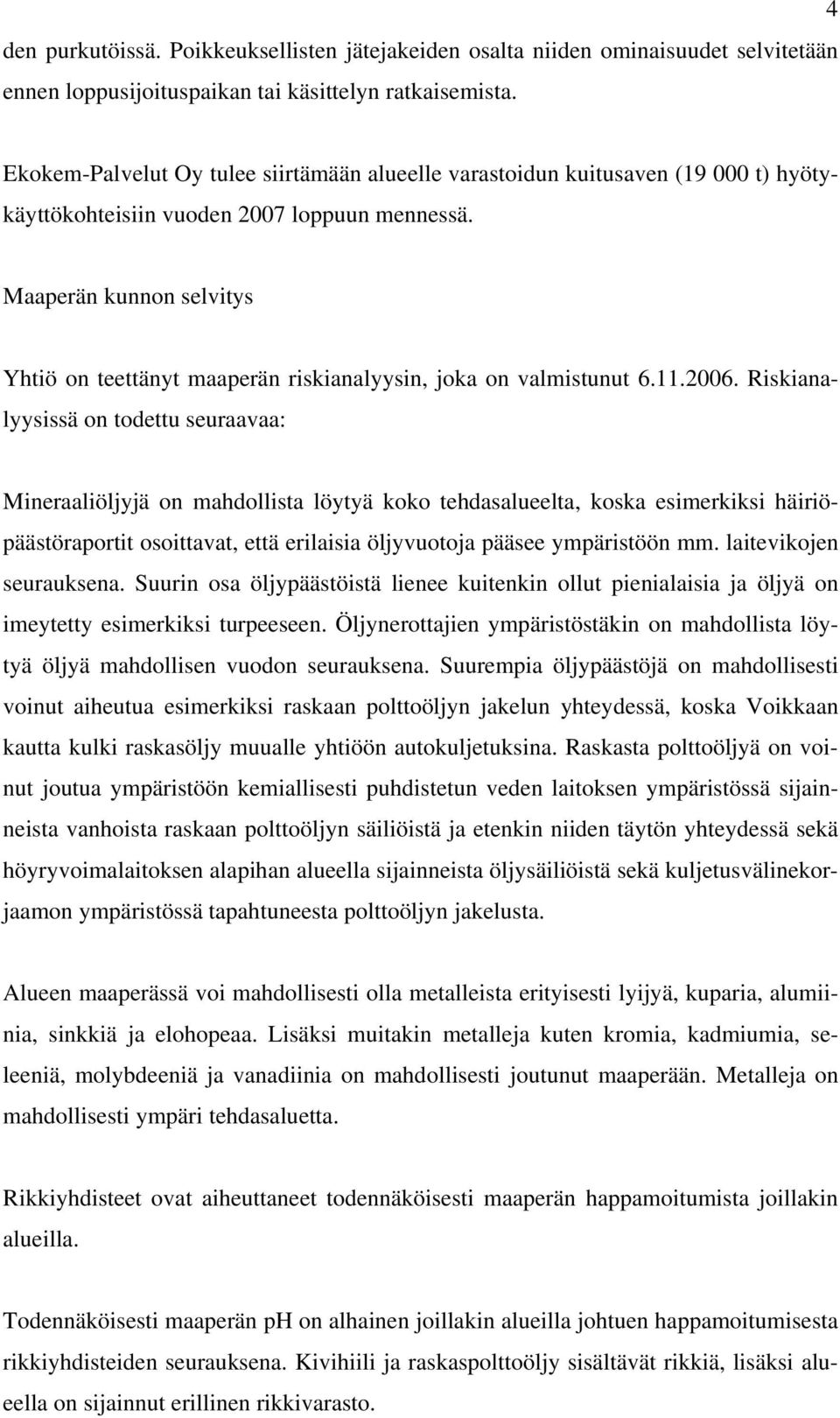 Maaperän kunnon selvitys Yhtiö on teettänyt maaperän riskianalyysin, joka on valmistunut 6.11.2006.