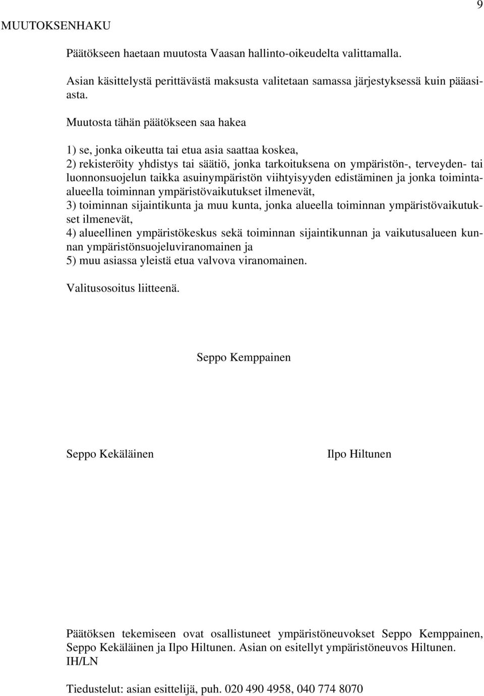 asuinympäristön viihtyisyyden edistäminen ja jonka toimintaalueella toiminnan ympäristövaikutukset ilmenevät, 3) toiminnan sijaintikunta ja muu kunta, jonka alueella toiminnan ympäristövaikutukset