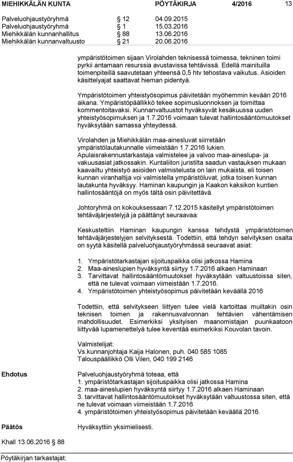Edellä mainituilla toimenpiteillä saavutetaan yhteensä 0,5 htv tehostava vaikutus. Asioiden käsittelyajat saattavat hieman pidentyä.