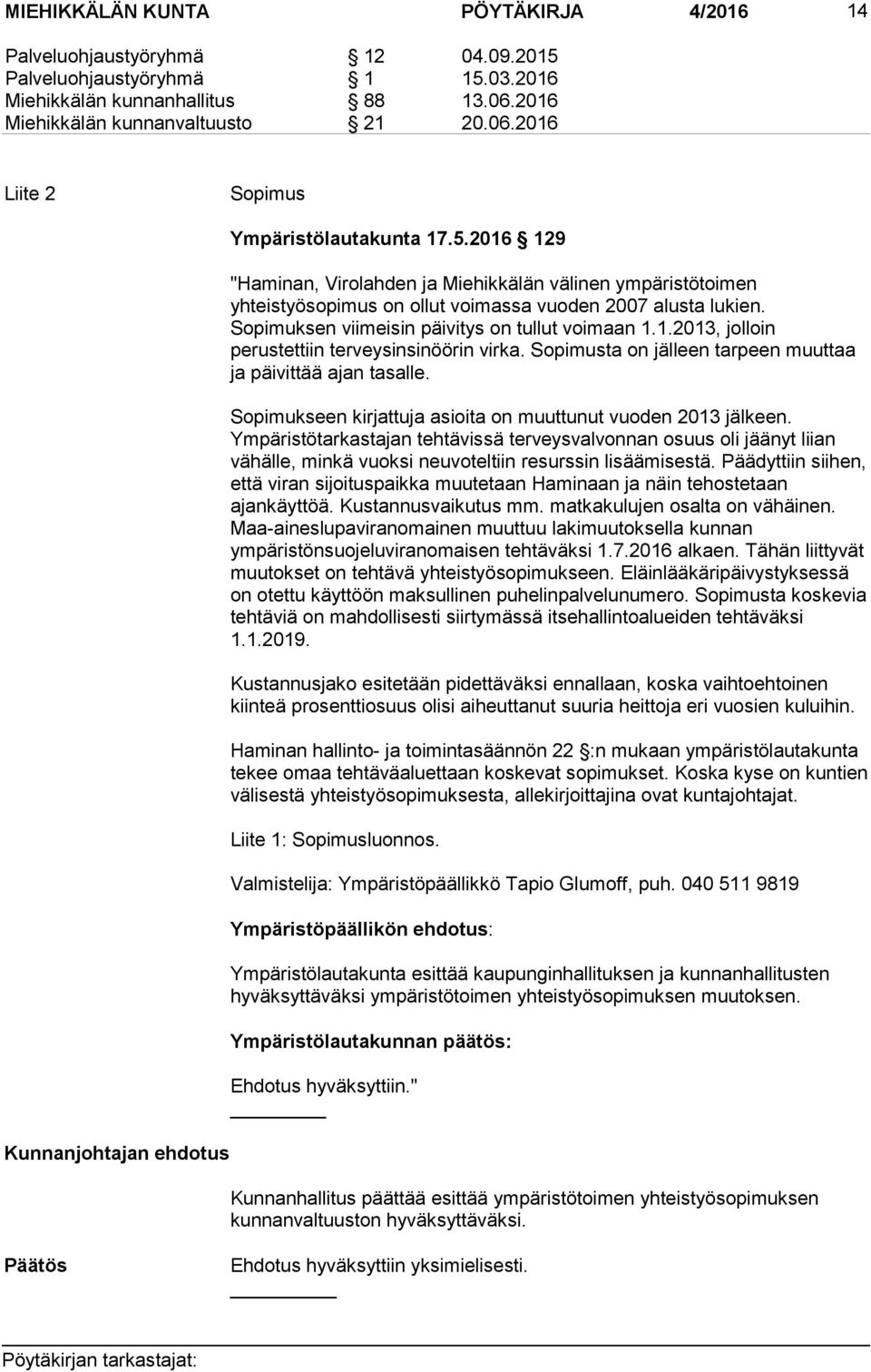 2016 129 "Haminan, Virolahden ja Miehikkälän välinen ympäristötoimen yhteistyösopimus on ollut voimassa vuoden 2007 alusta lukien. Sopimuksen viimeisin päivitys on tullut voimaan 1.1.2013, jolloin perustettiin terveysinsinöörin virka.