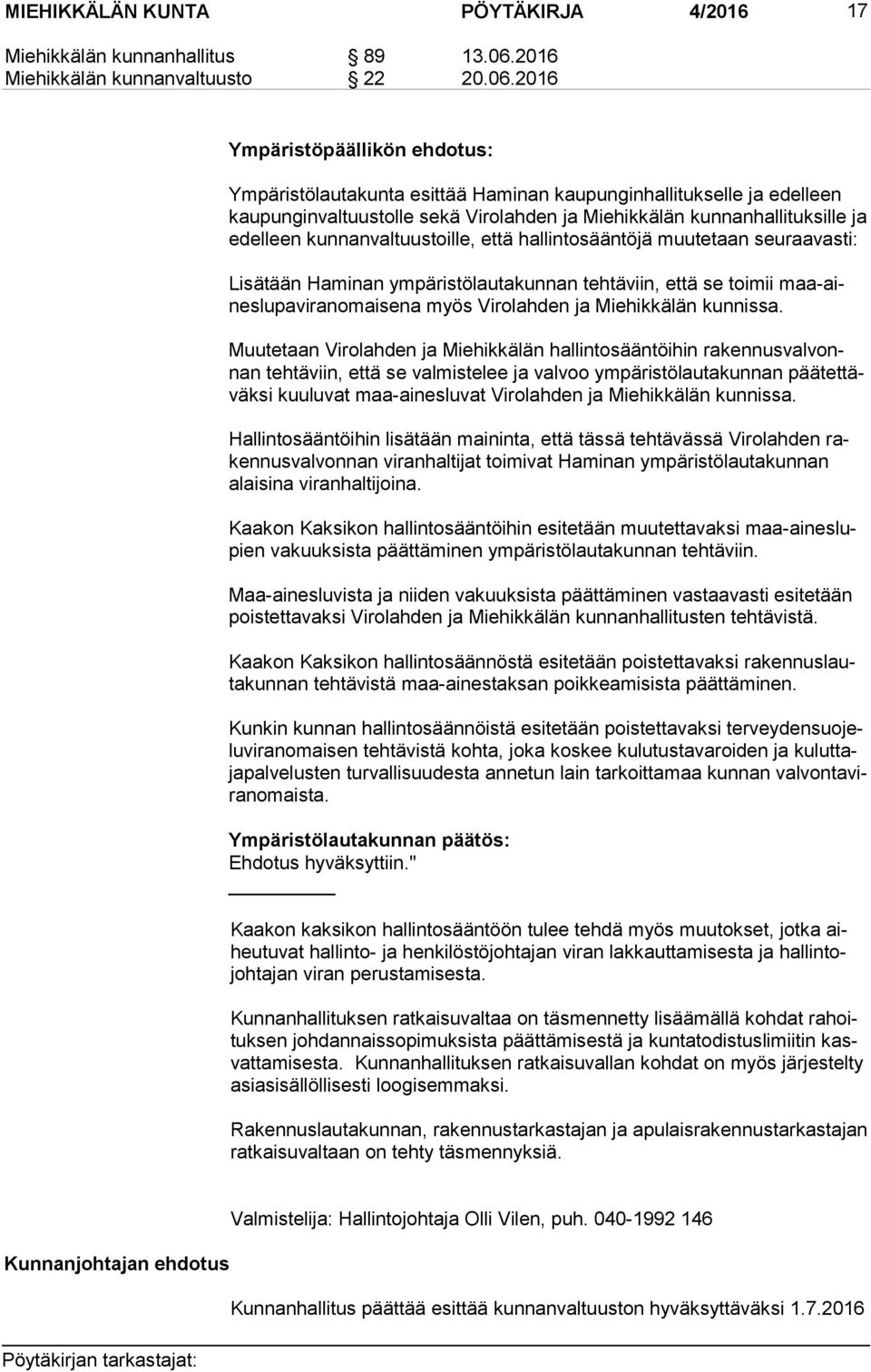 2016 Ympäristöpäällikön ehdotus: Ympäristölautakunta esittää Haminan kaupunginhallitukselle ja edelleen kau pun gin val tuus tol le sekä Virolahden ja Miehikkälän kunnanhallituksille ja edel leen