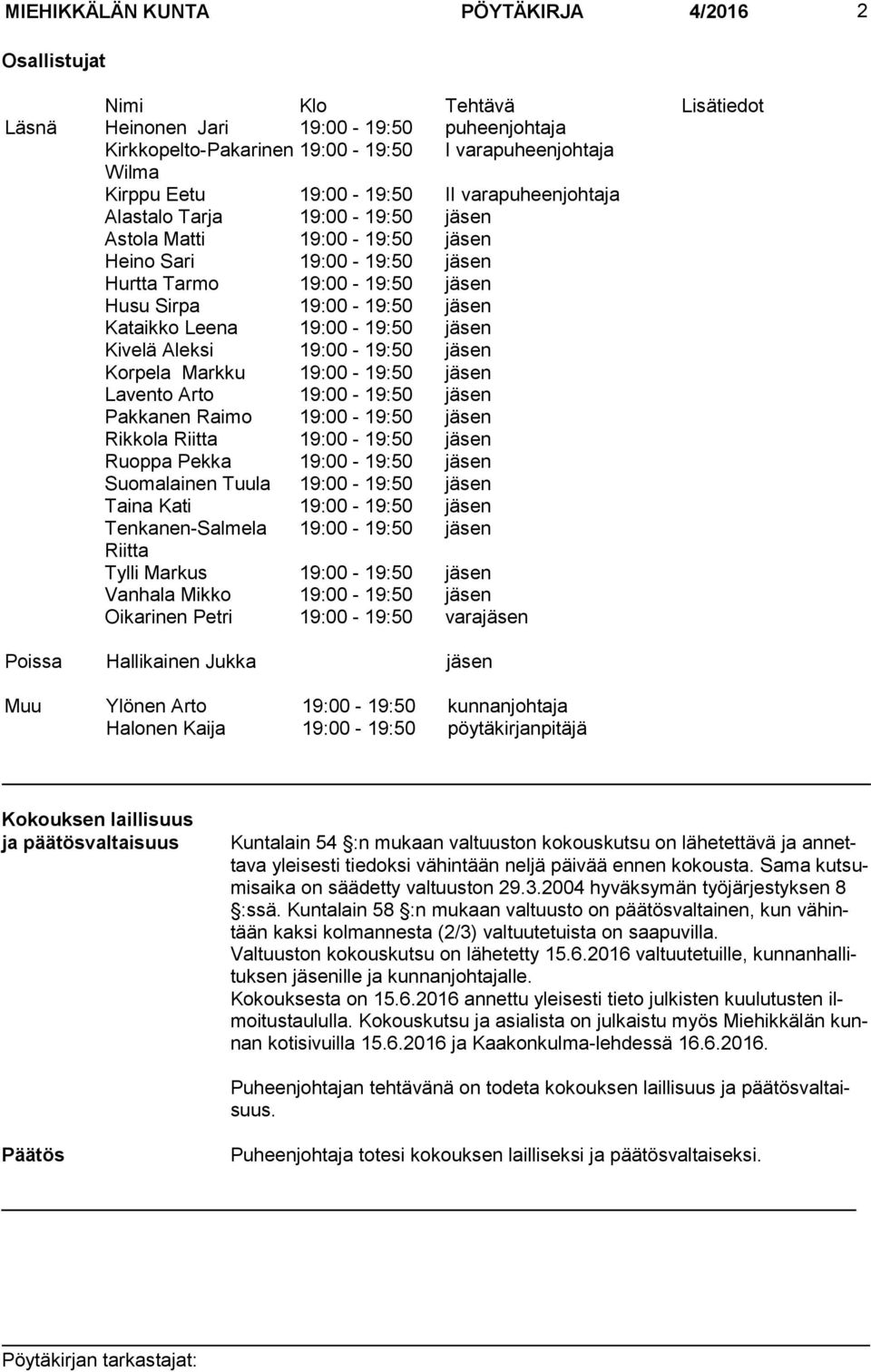 Leena 19:00-19:50 jäsen Kivelä Aleksi 19:00-19:50 jäsen Korpela Markku 19:00-19:50 jäsen Lavento Arto 19:00-19:50 jäsen Pakkanen Raimo 19:00-19:50 jäsen Rikkola Riitta 19:00-19:50 jäsen Ruoppa Pekka