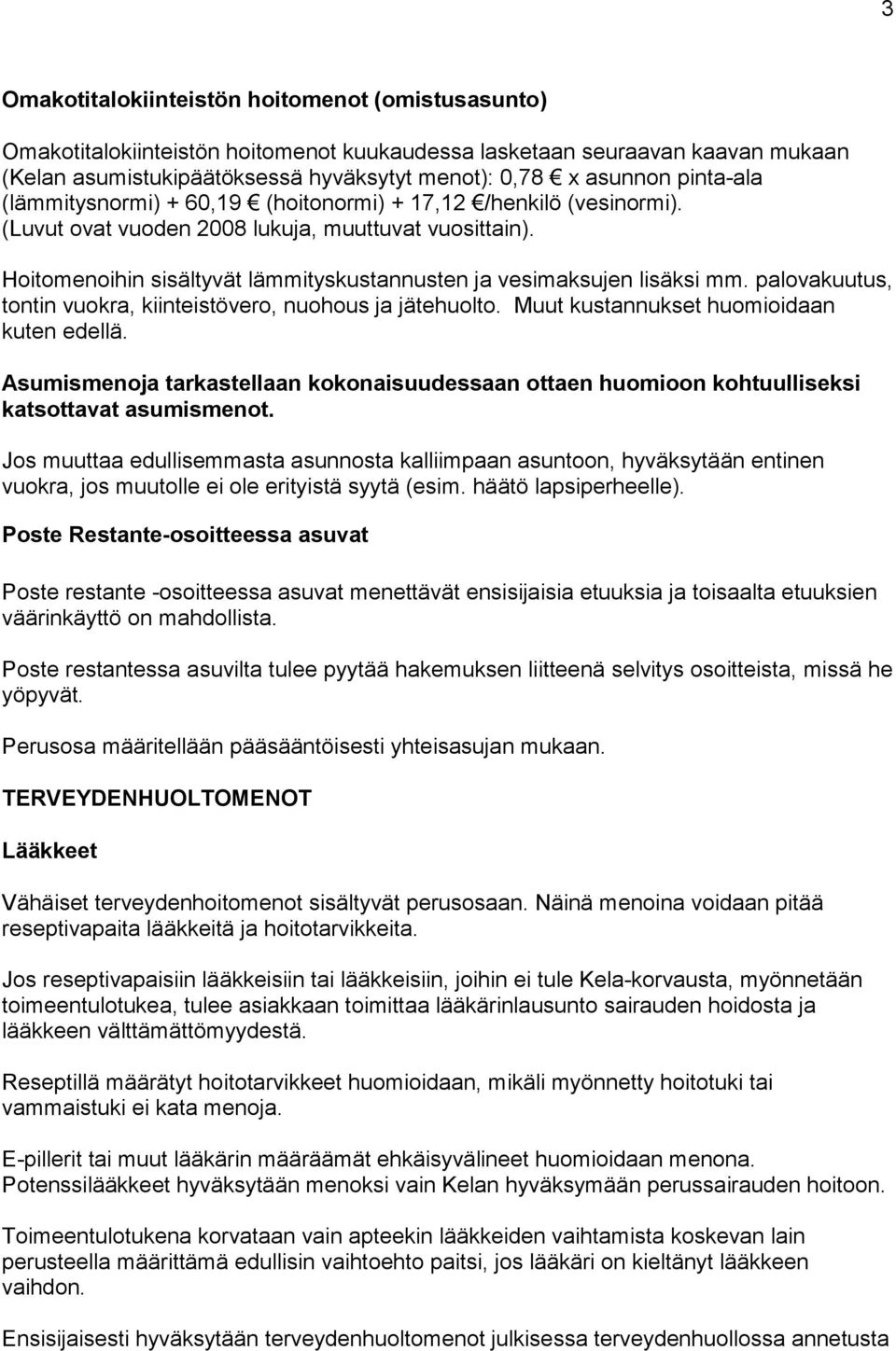 Hoitomenoihin sisältyvät lämmityskustannusten ja vesimaksujen lisäksi mm. palovakuutus, tontin vuokra, kiinteistövero, nuohous ja jätehuolto. Muut kustannukset huomioidaan kuten edellä.