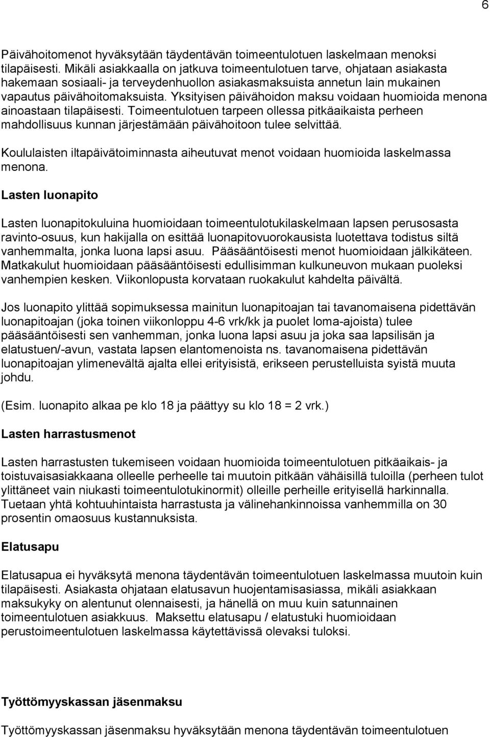 Yksityisen päivähoidon maksu voidaan huomioida menona ainoastaan tilapäisesti. Toimeentulotuen tarpeen ollessa pitkäaikaista perheen mahdollisuus kunnan järjestämään päivähoitoon tulee selvittää.