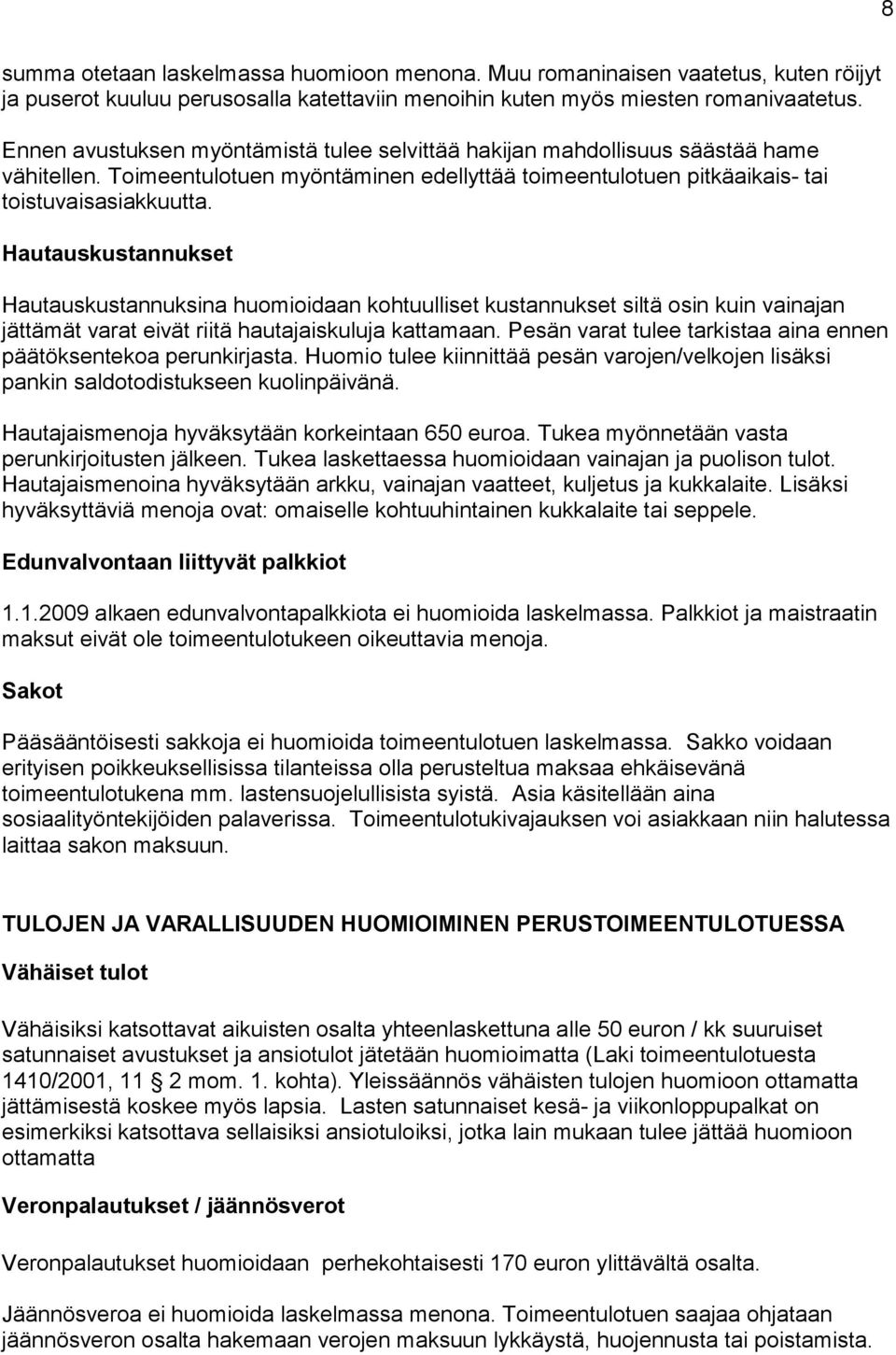 Hautauskustannukset Hautauskustannuksina huomioidaan kohtuulliset kustannukset siltä osin kuin vainajan jättämät varat eivät riitä hautajaiskuluja kattamaan.