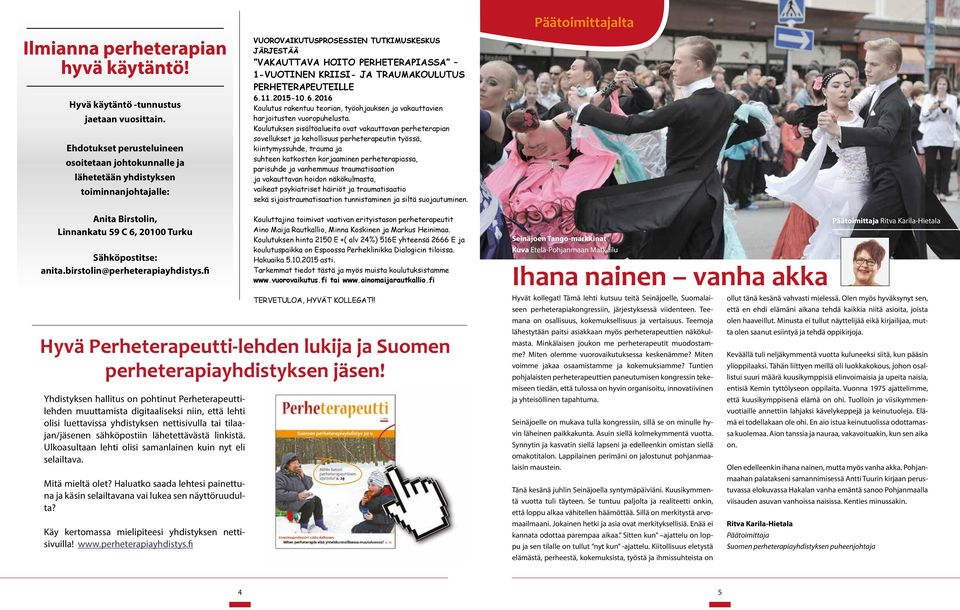 JA TRAUMAKOULUTUS PERHETERAPEUTEILLE 6.11.2015-10.6.2016 Koulutus rakentuu teorian, työohjauksen ja vakauttavien harjoitusten vuoropuhelusta.