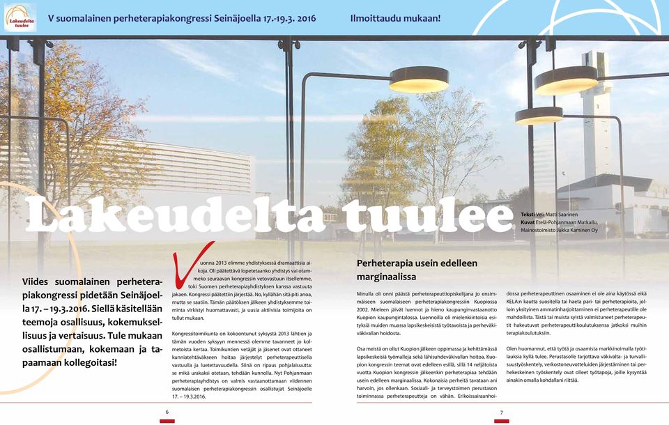 Siellä käsitellään teemoja osallisuus, kokemuksellisuus ja vertaisuus. Tule mukaan osallistumaan, kokemaan ja tapaamaan kollegoitasi! uonna 2013 elimme yhdistyksessä dramaattisia aikoja.