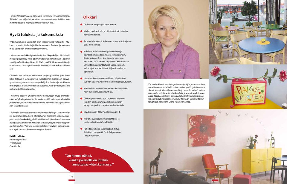 Mukaan on saatu lähihoitajia Koulutuskeskus Sedusta ja sosionomeja Seinäjoen ammattikorkeakoulusta. - Viime vuonna Olkkari-yhteisössä toimi 24 opiskelijaa.