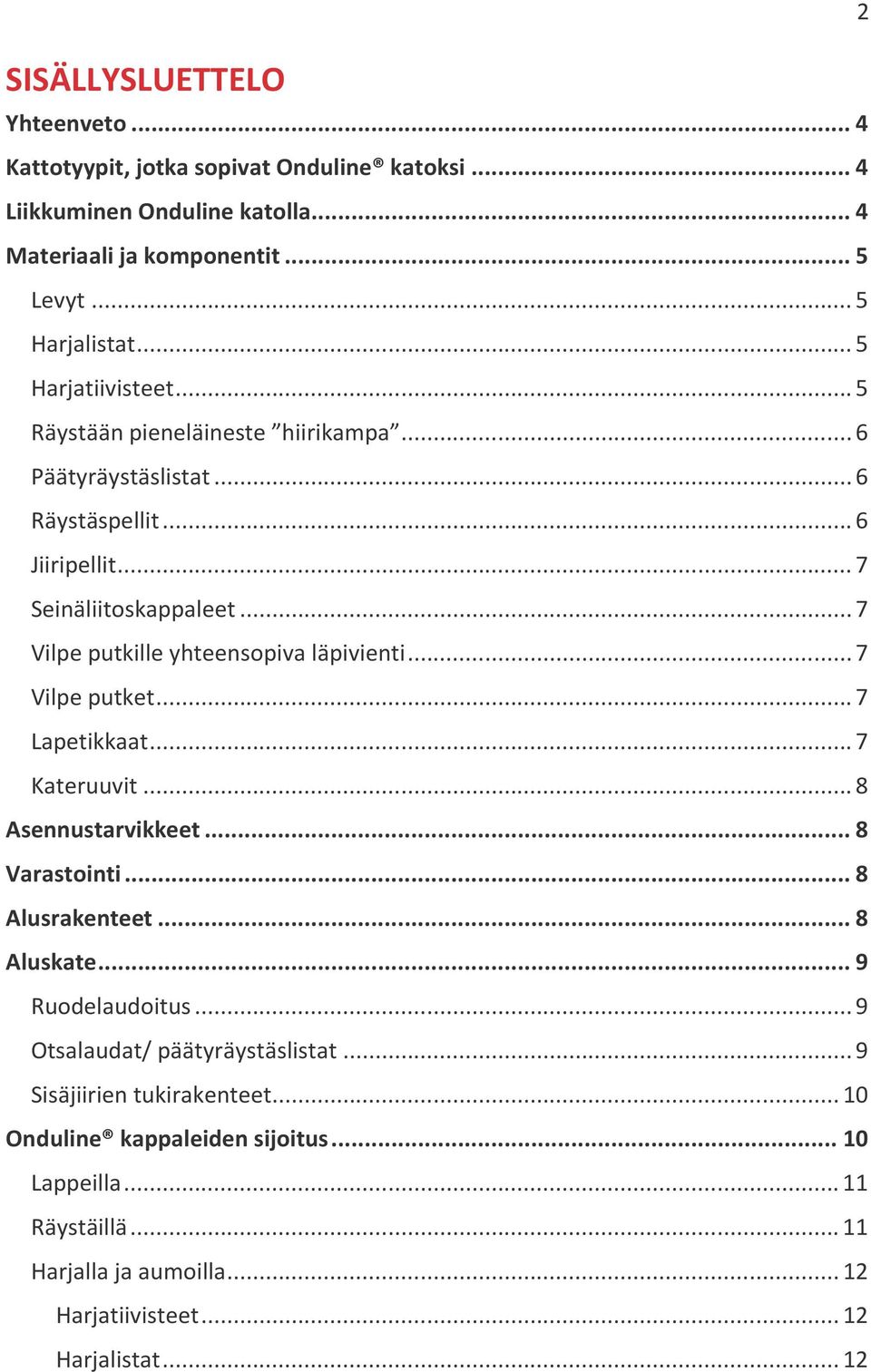 .. 7 Vilpe putkille yhteensopiva läpivienti... 7 Vilpe putket... 7 Lapetikkaat... 7 Kateruuvit... 8 Asennustarvikkeet... 8 Varastointi... 8 Alusrakenteet... 8 Aluskate.