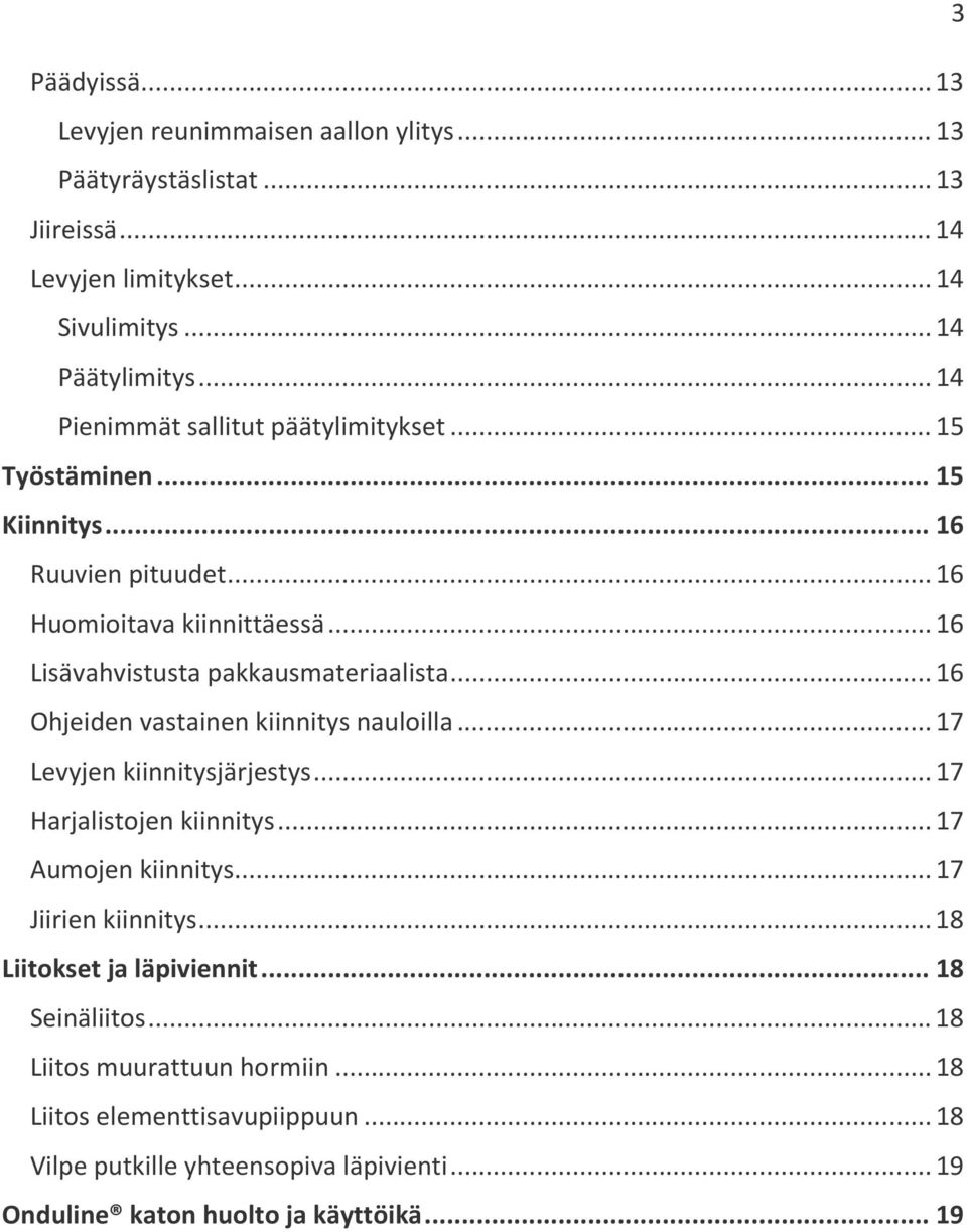 .. 16 Ohjeiden vastainen kiinnitys nauloilla... 17 Levyjen kiinnitysjärjestys... 17 Harjalistojen kiinnitys... 17 Aumojen kiinnitys... 17 Jiirien kiinnitys.