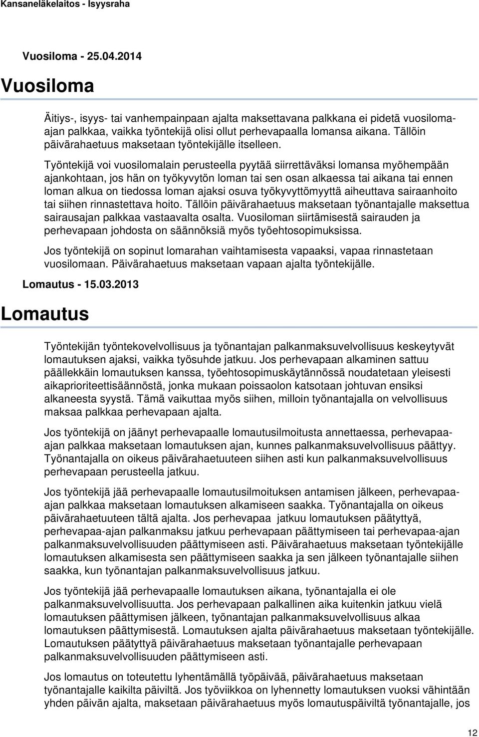 Työntekijä voi vuosilomalain perusteella pyytää siirrettäväksi lomansa myöhempään ajankohtaan, jos hän on työkyvytön loman tai sen osan alkaessa tai aikana tai ennen loman alkua on tiedossa loman