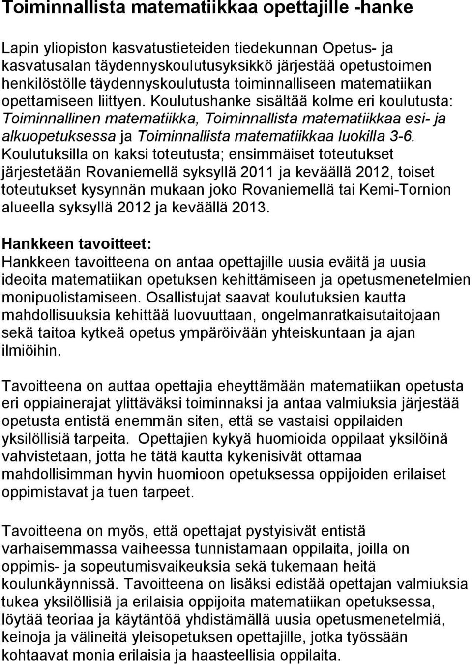 Koulutushanke sisältää kolme eri koulutusta: Toiminnallinen matematiikka, Toiminnallista matematiikkaa esi ja alkuopetuksessa ja Toiminnallista matematiikkaa luokilla 3 6.