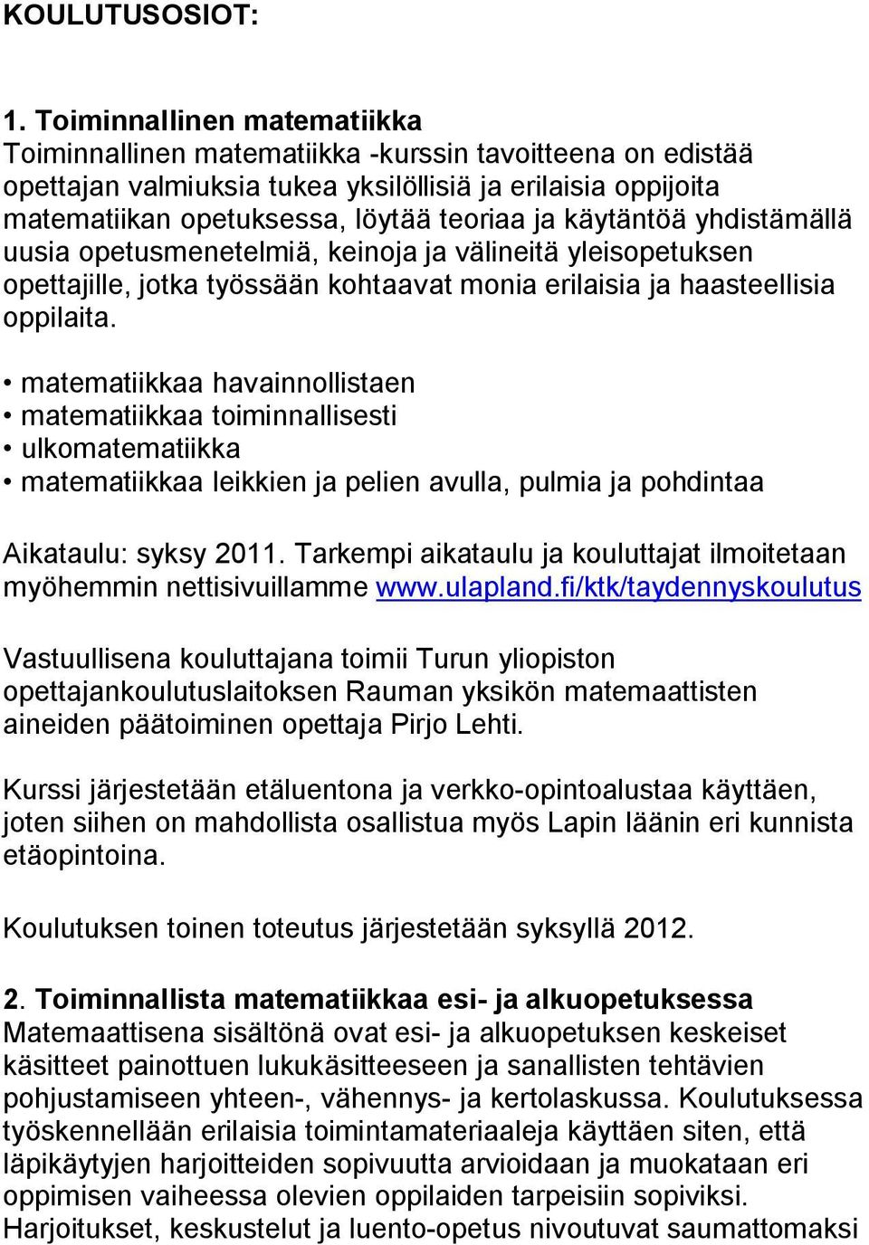 käytäntöä yhdistämällä uusia opetusmenetelmiä, keinoja ja välineitä yleisopetuksen opettajille, jotka työssään kohtaavat monia erilaisia ja haasteellisia oppilaita.