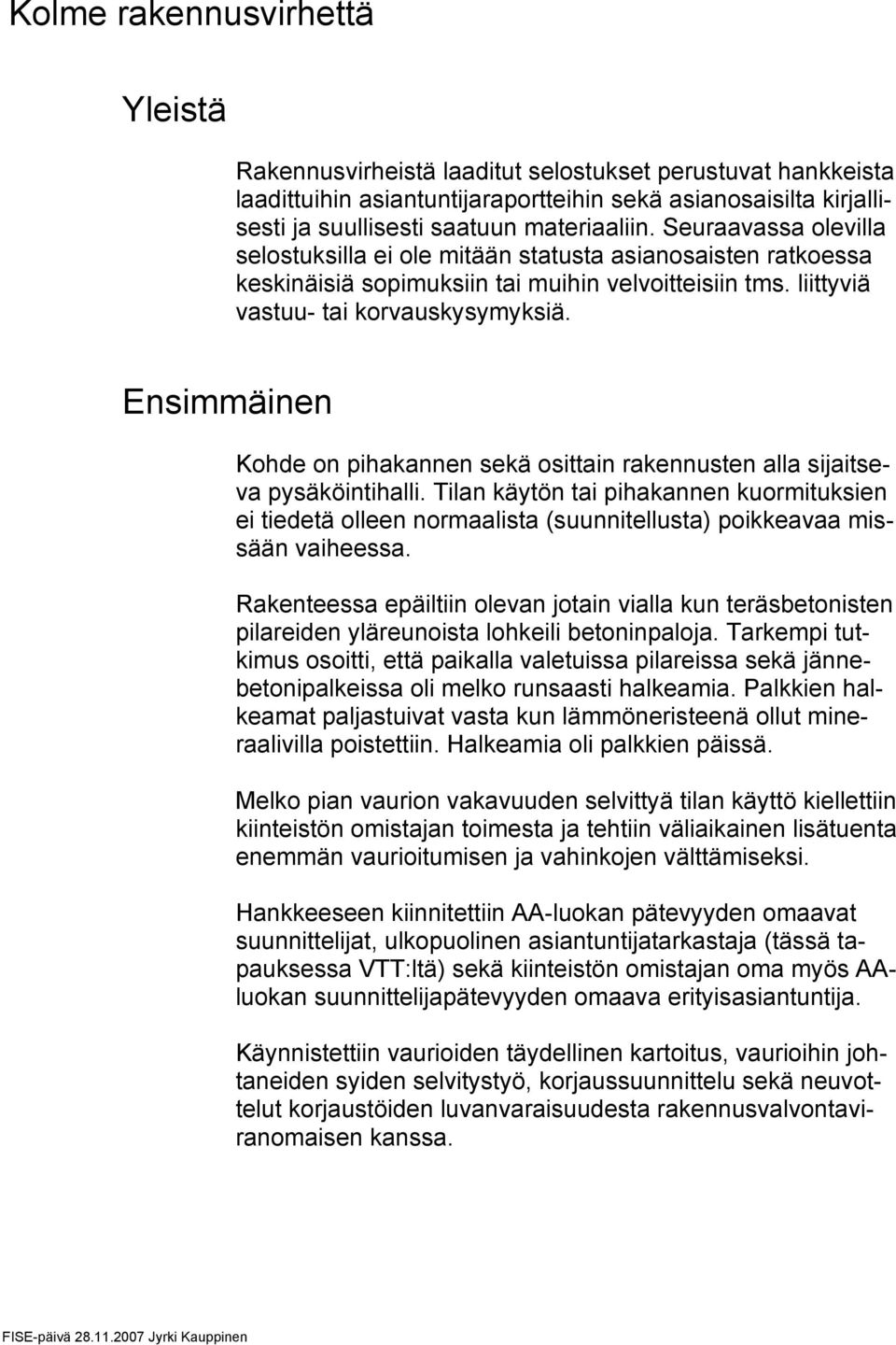 Ensimmäinen Kohde on pihakannen sekä osittain rakennusten alla sijaitseva pysäköintihalli.