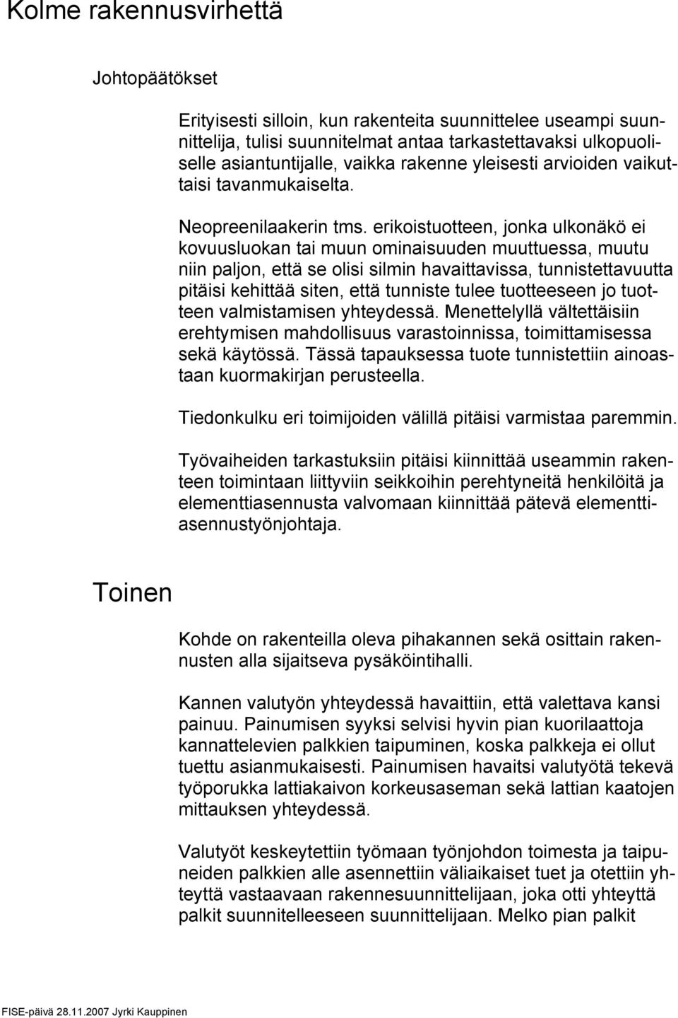 erikoistuotteen, jonka ulkonäkö ei kovuusluokan tai muun ominaisuuden muuttuessa, muutu niin paljon, että se olisi silmin havaittavissa, tunnistettavuutta pitäisi kehittää siten, että tunniste tulee