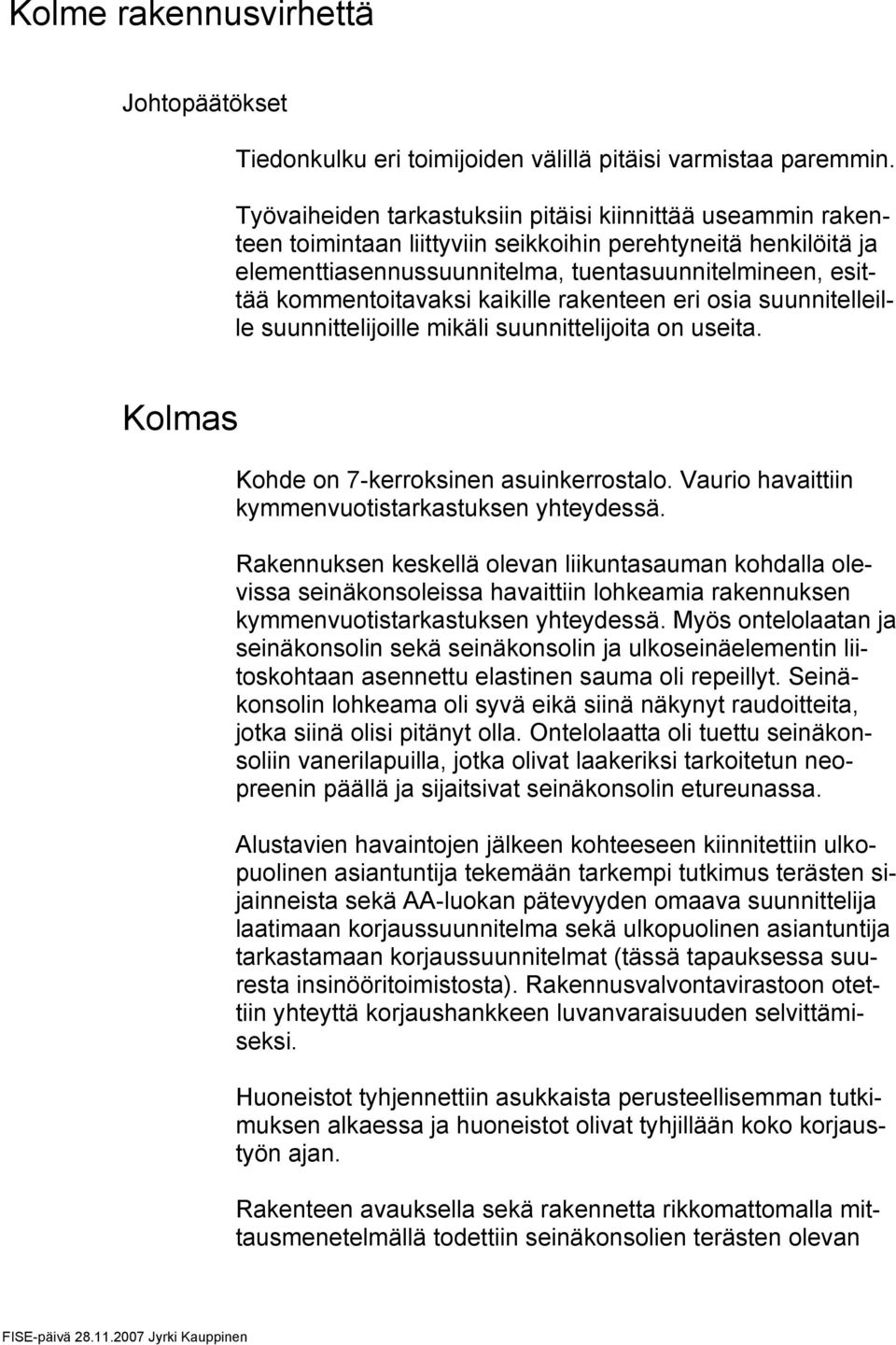 kommentoitavaksi kaikille rakenteen eri osia suunnitelleille suunnittelijoille mikäli suunnittelijoita on useita. Kolmas Kohde on 7-kerroksinen asuinkerrostalo.